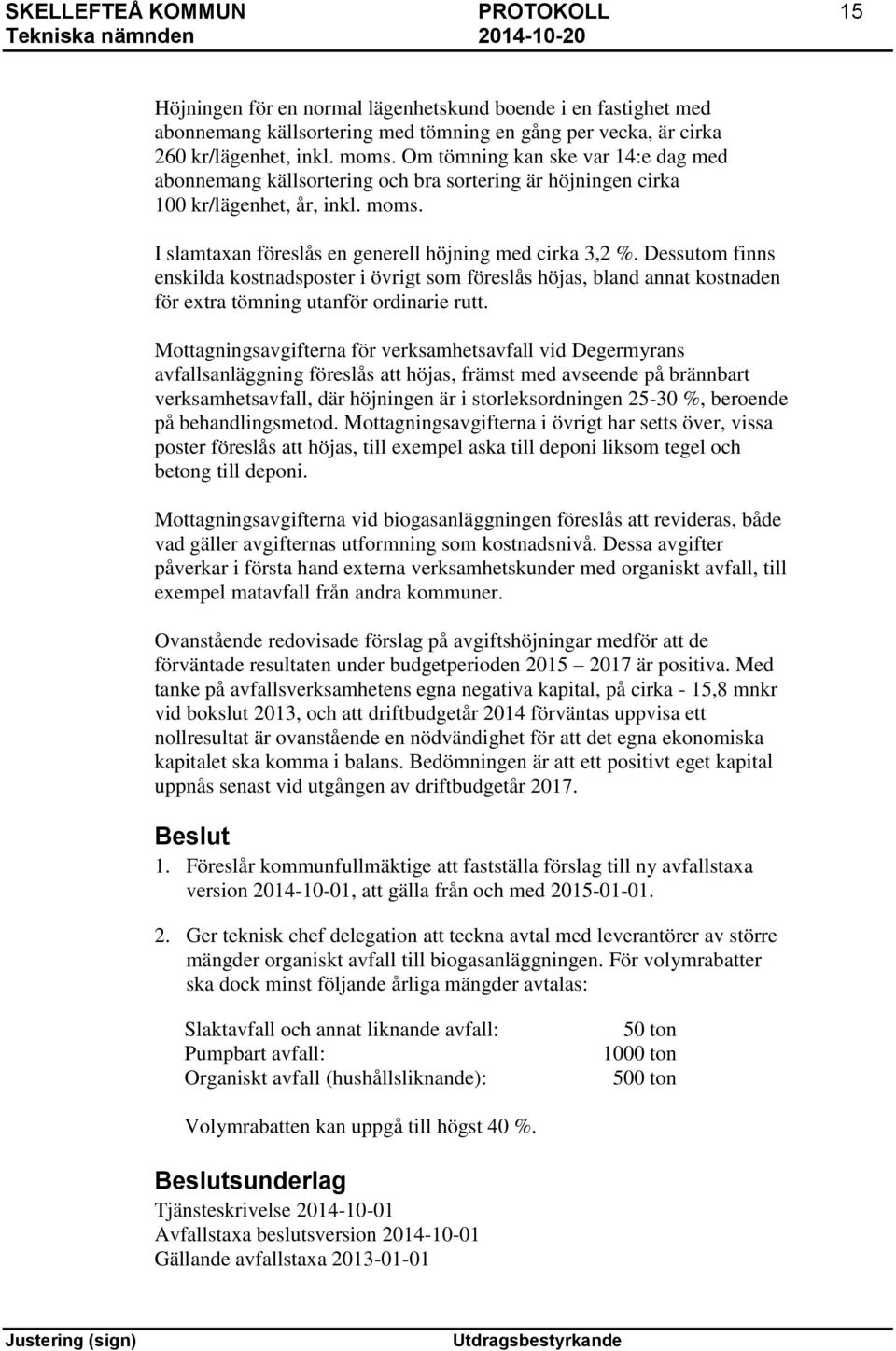 Dessutom finns enskilda kostnadsposter i övrigt som föreslås höjas, bland annat kostnaden för extra tömning utanför ordinarie rutt.