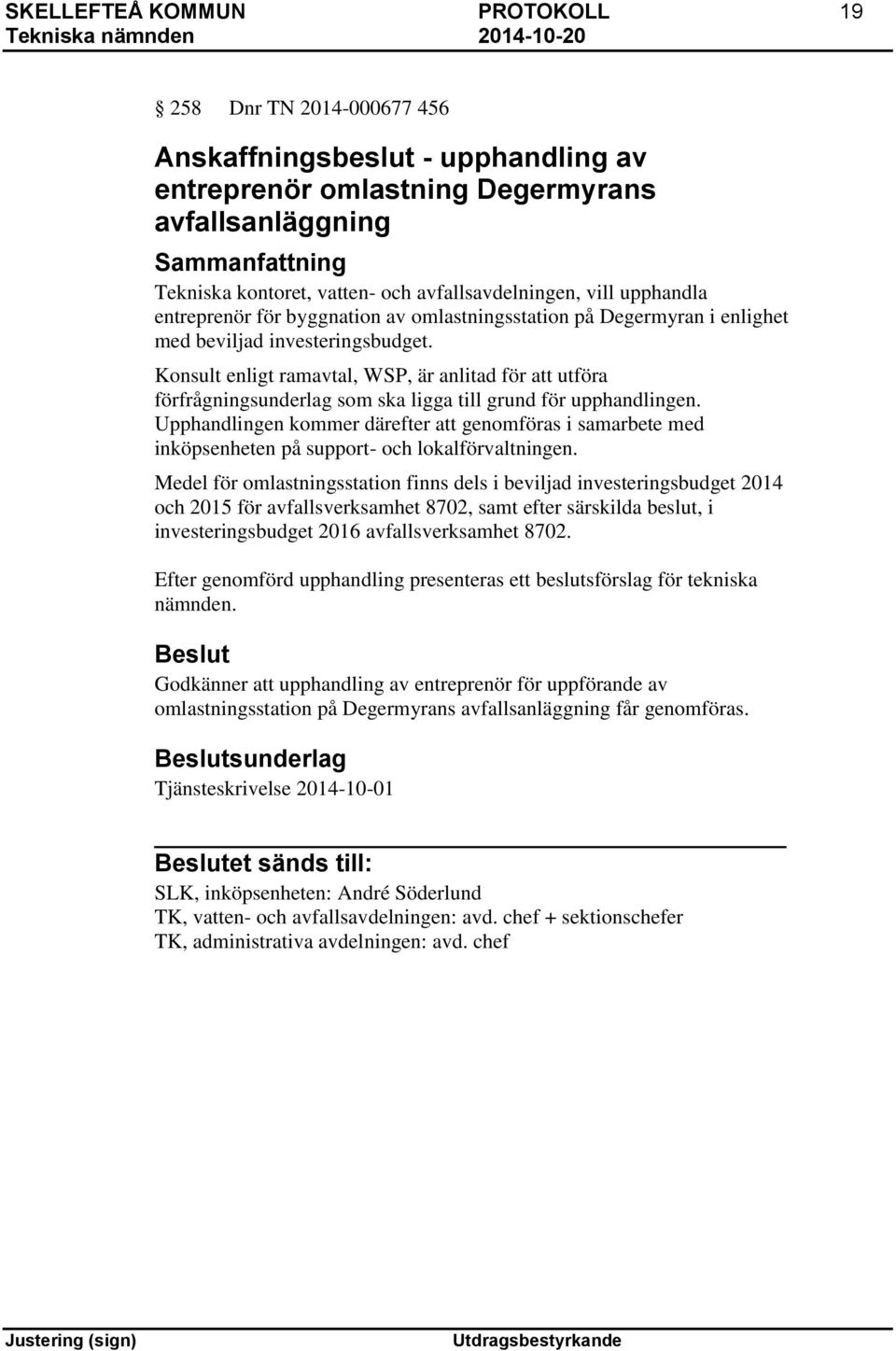 Konsult enligt ramavtal, WSP, är anlitad för att utföra förfrågningsunderlag som ska ligga till grund för upphandlingen.