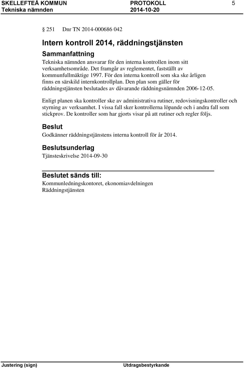 Den plan som gäller för räddningstjänsten beslutades av dåvarande räddningsnämnden 2006-12-05.