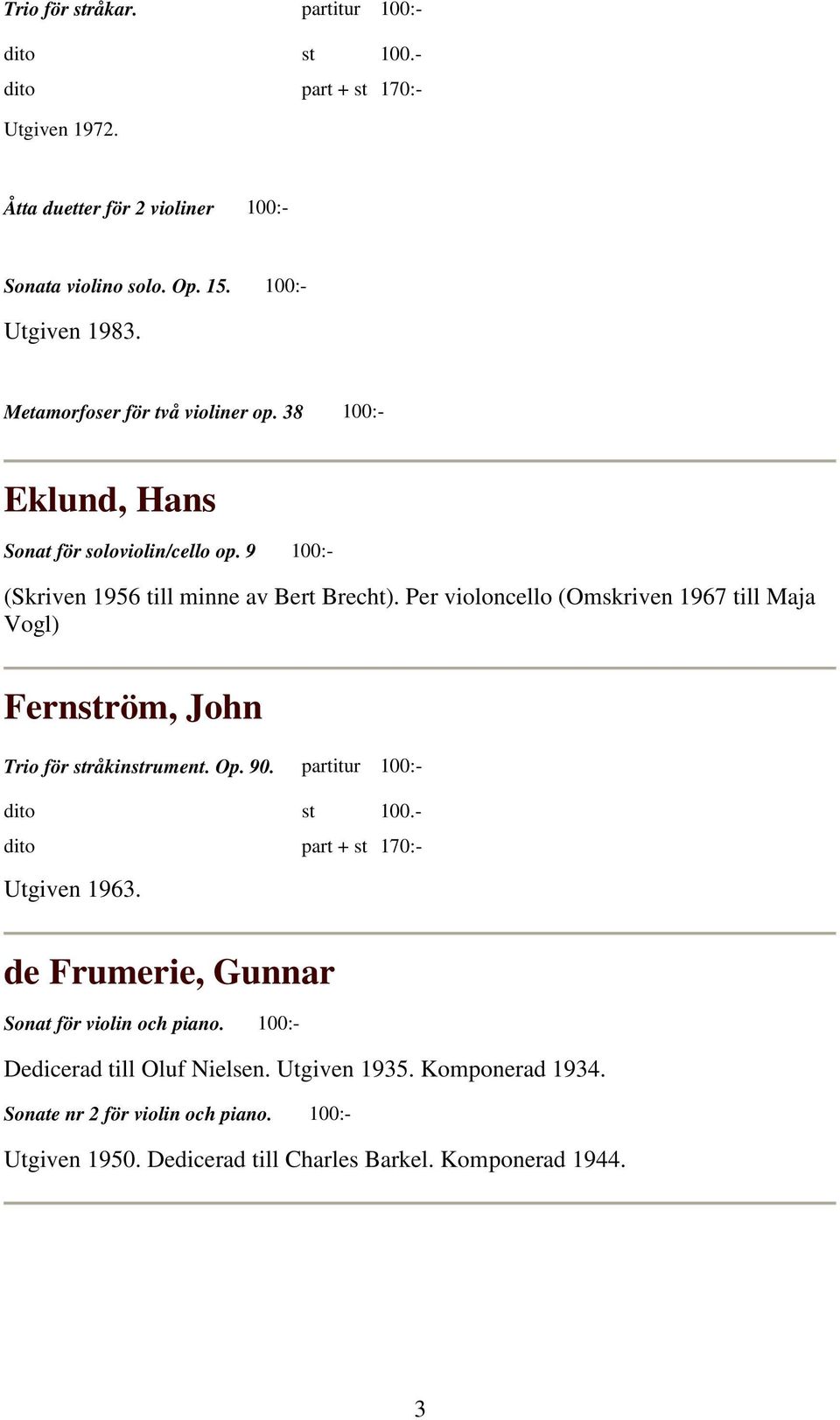 Per violoncello (Omskriven 1967 till Maja Vogl) Fernström, John Trio för stråkinstrument. Op. 90. partitur 100:- Utgiven 1963.