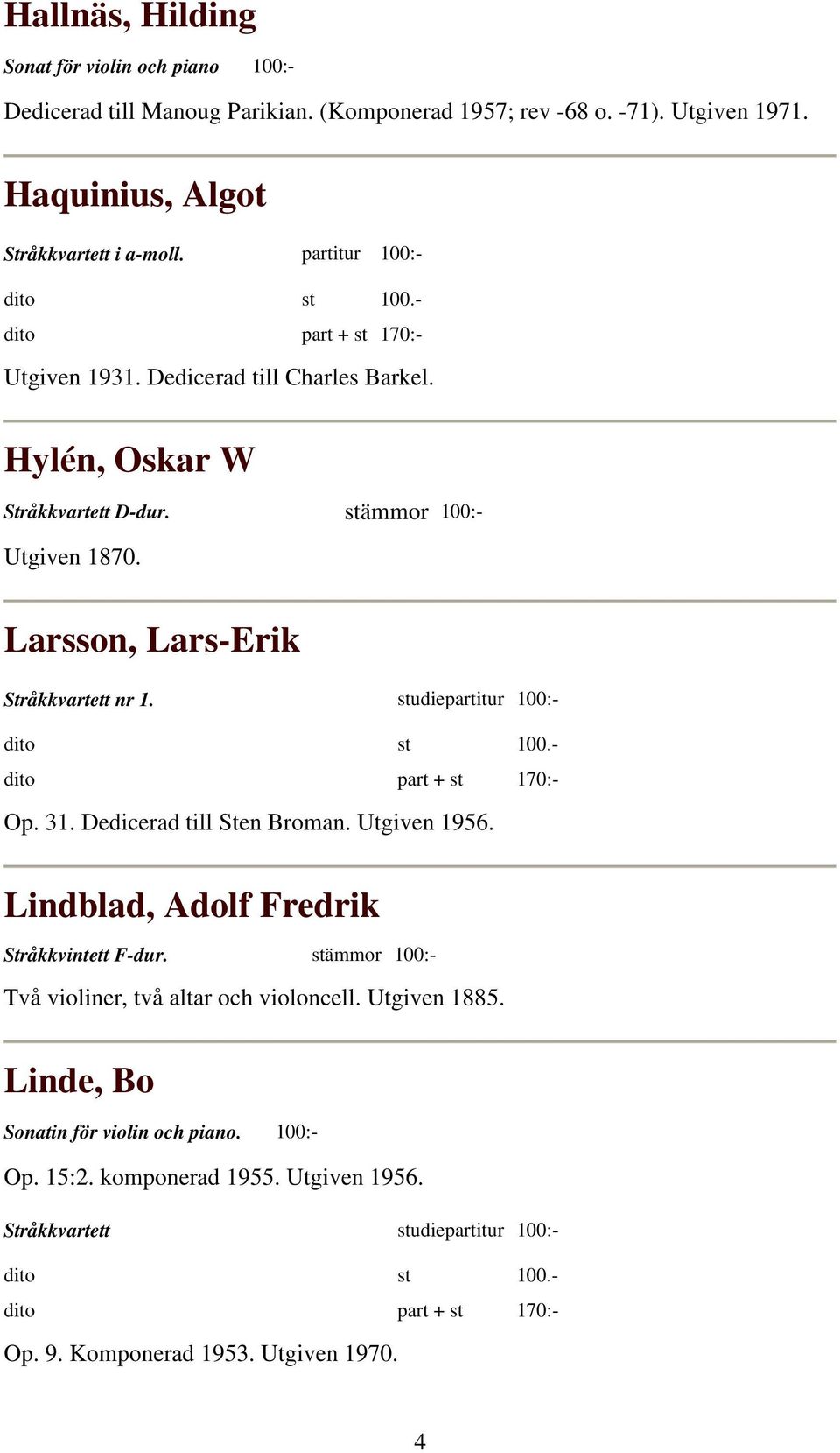 Larsson, Lars-Erik Stråkkvartett nr 1. studiepartitur 100:- Op. 31. Dedicerad till Sten Broman. Utgiven 1956. Lindblad, Adolf Fredrik Stråkkvintett F-dur.