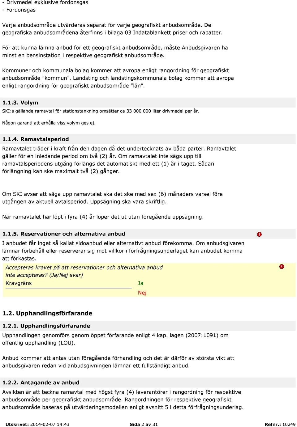 För att kunna lämna anbud för ett geografiskt anbudsområde, måste Anbudsgivaren ha minst en bensinstation i respektive geografiskt anbudsområde.