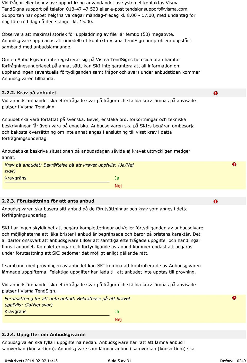 Anbudsgivare uppmanas att omedelbart kontakta Visma TendSign om problem uppstår i samband med anbudslämnande.