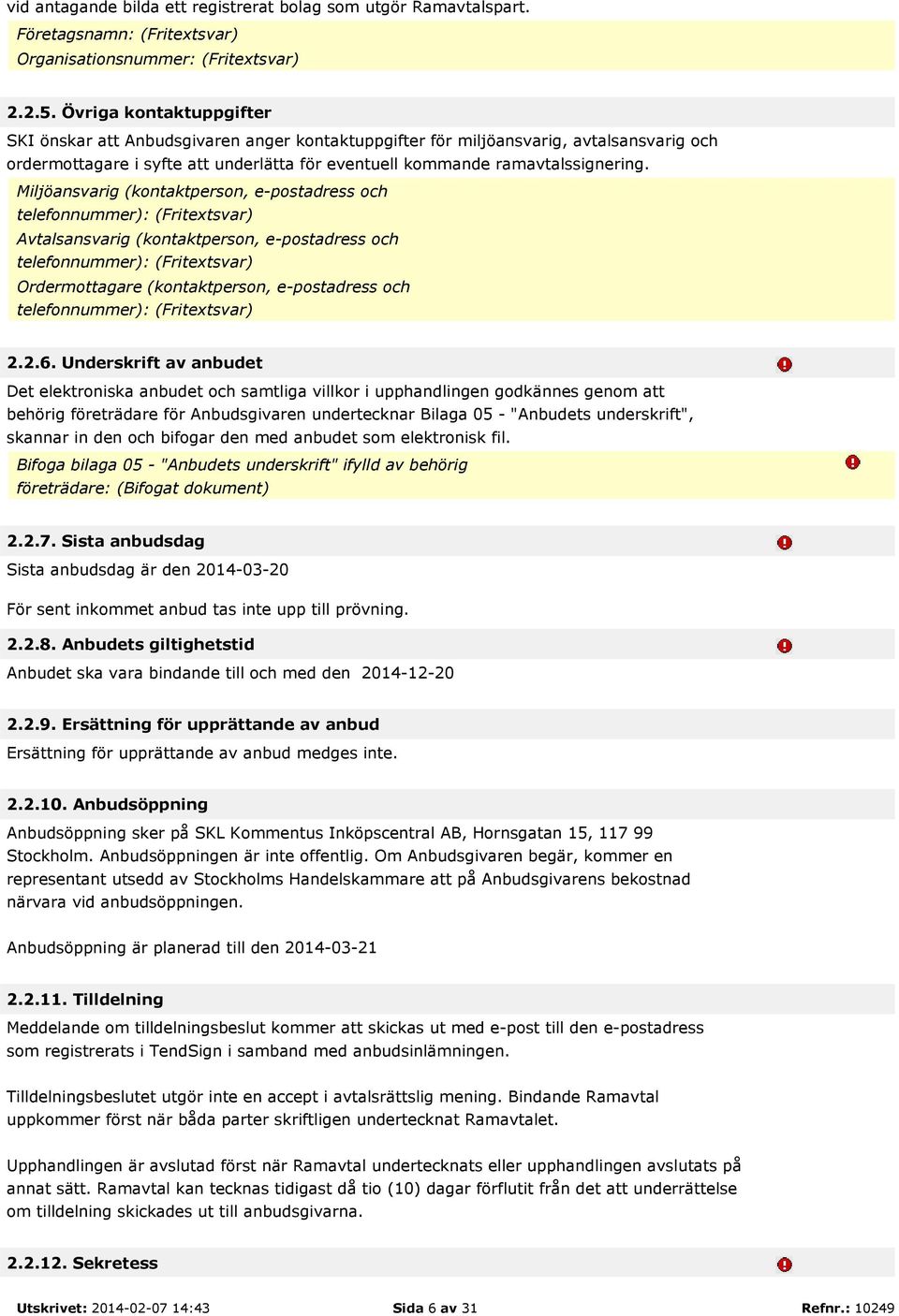 Miljöansvarig (kontaktperson, e-postadress och telefonnummer): (Fritextsvar) Avtalsansvarig (kontaktperson, e-postadress och telefonnummer): (Fritextsvar) Ordermottagare (kontaktperson, e-postadress