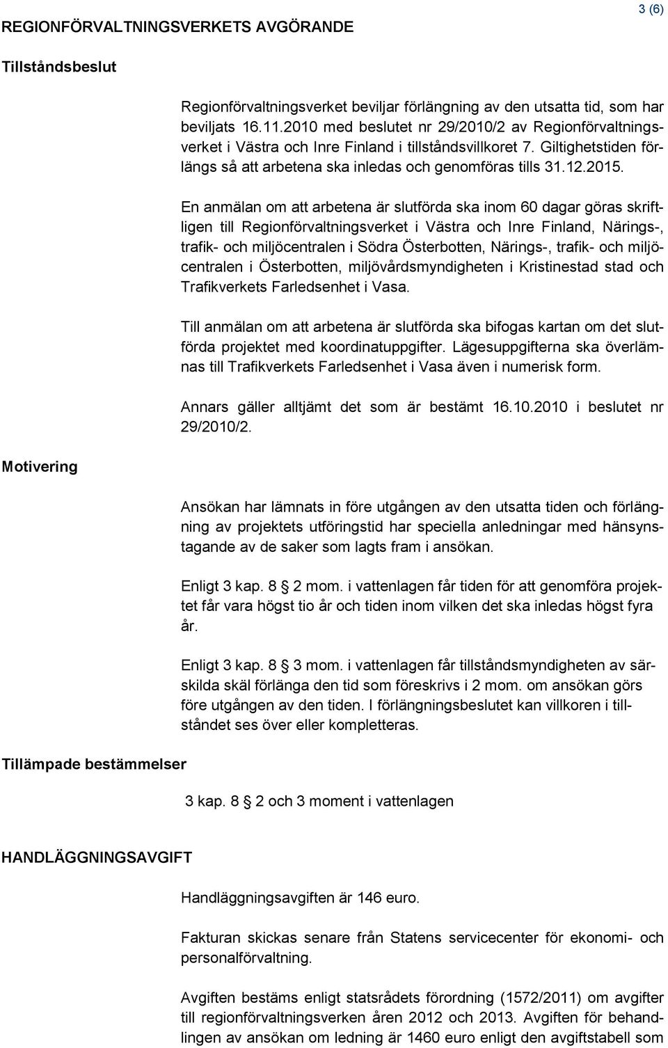 En anmälan om att arbetena är slutförda ska inom 60 dagar göras skriftligen till Regionförvaltningsverket i Västra och Inre Finland, Närings-, trafik- och miljöcentralen i Södra Österbotten,