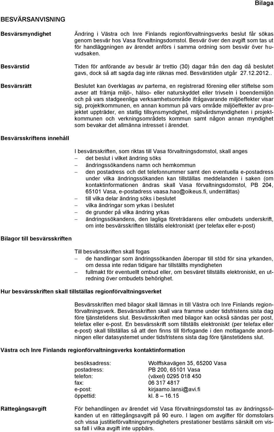 Tiden för anförande av besvär är trettio (30) dagar från den dag då beslutet gavs, dock så att sagda dag inte räknas med. Besvärstiden utgår 27.12.2012.