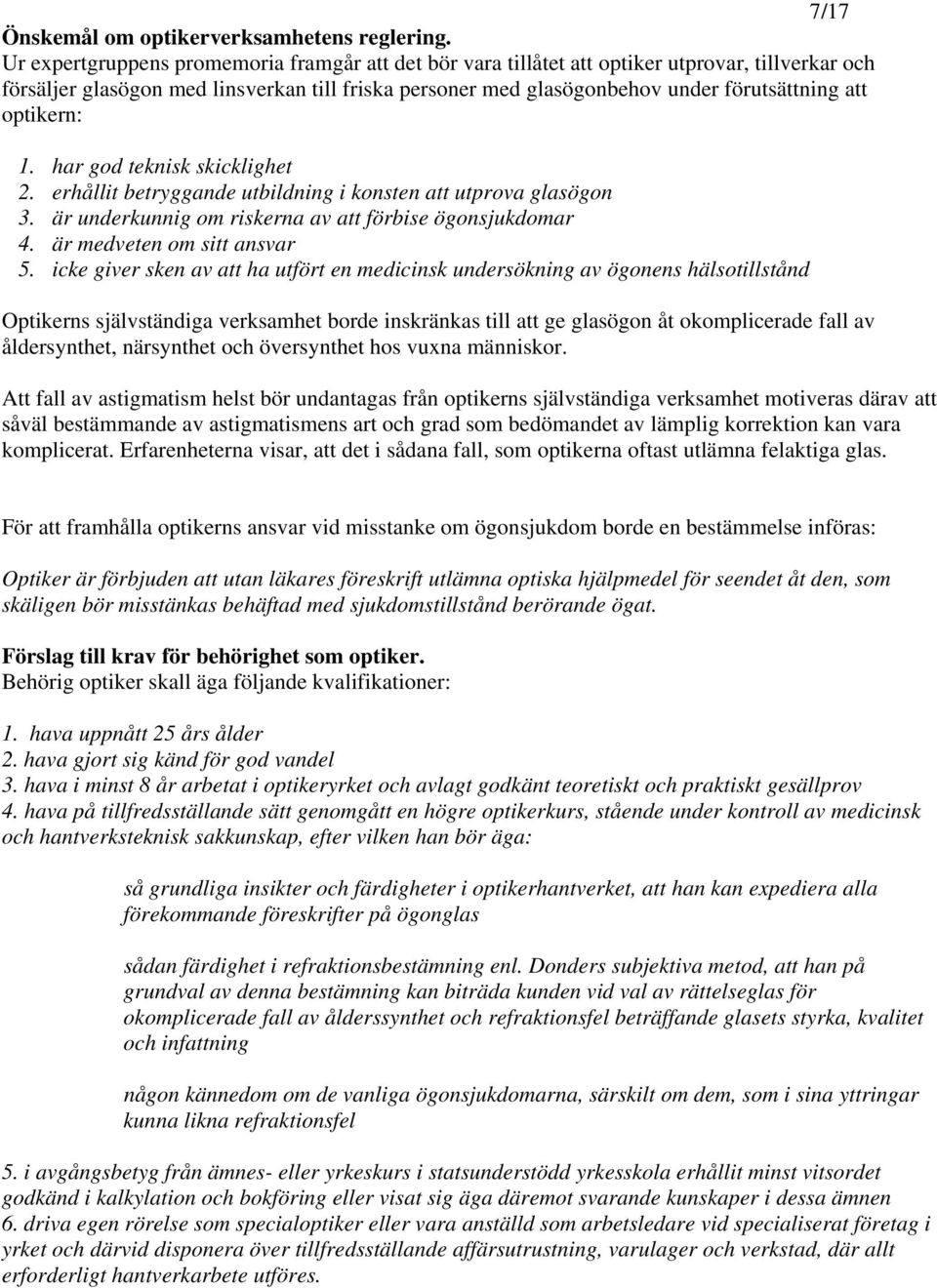 optikern: 1. har god teknisk skicklighet 2. erhållit betryggande utbildning i konsten att utprova glasögon 3. är underkunnig om riskerna av att förbise ögonsjukdomar 4. är medveten om sitt ansvar 5.