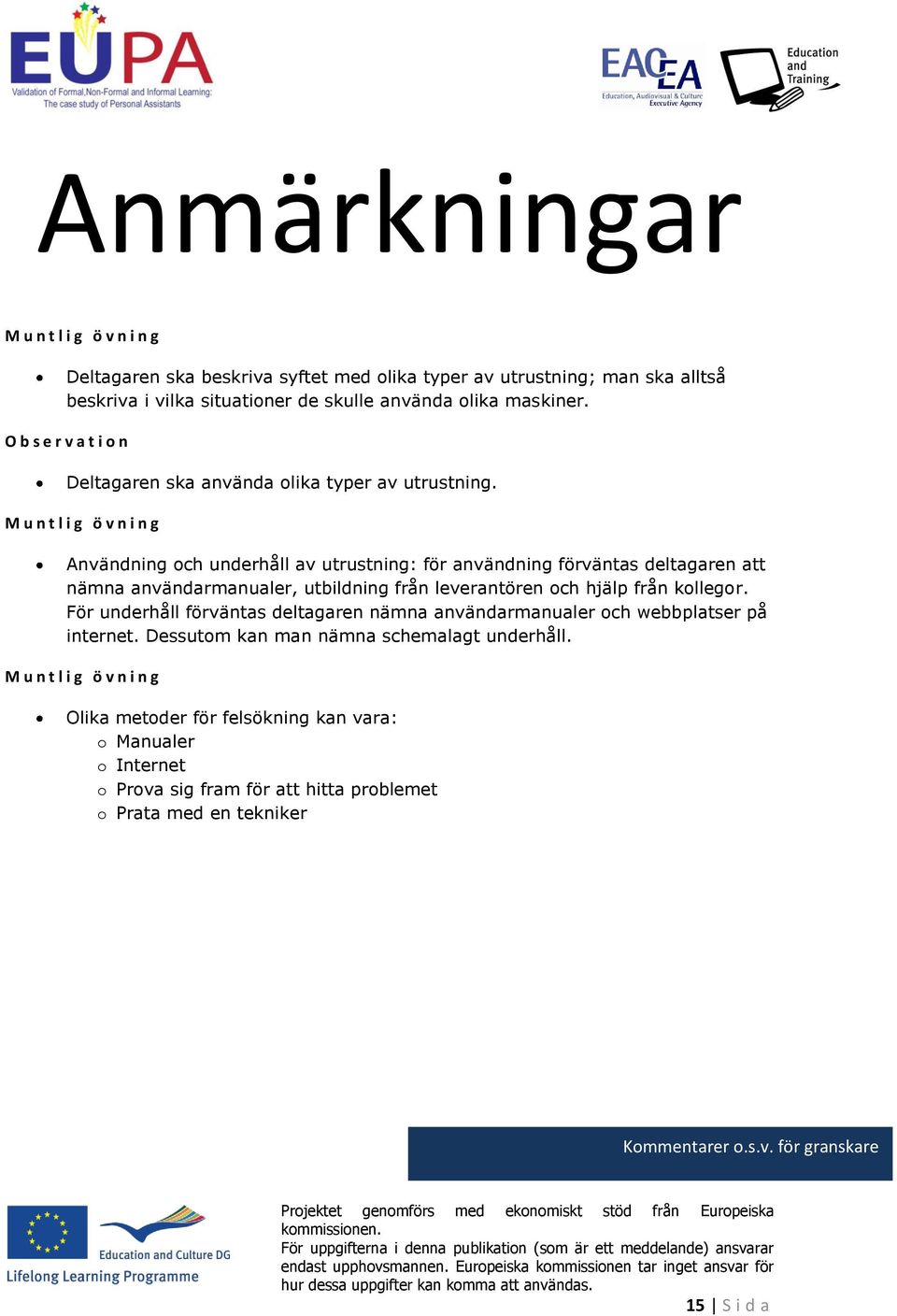 M u n t l i g ö v n i n g Användning och underhåll av utrustning: för användning förväntas deltagaren att nämna användarmanualer, utbildning från leverantören och hjälp från