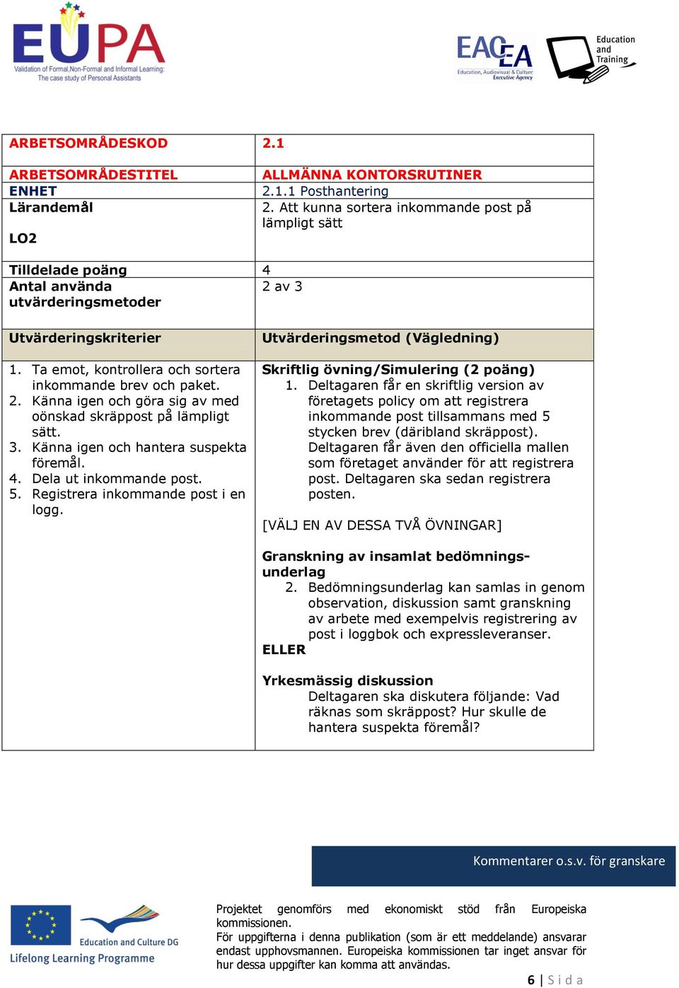 3. Känna igen och hantera suspekta föremål. 4. Dela ut inkommande post. 5. Registrera inkommande post i en logg. Utvärderingsmetod (Vägledning) Skriftlig övning/simulering (2 poäng) 1.