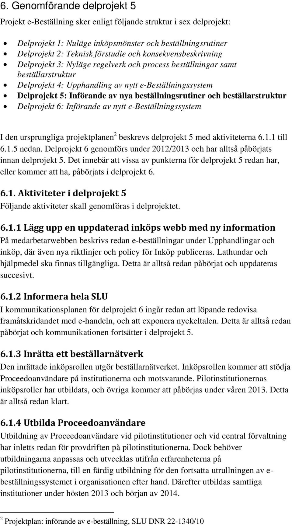 beställningsrutiner och beställarstruktur Delprojekt 6: Införande av nytt e-beställningssystem I den ursprungliga projektplanen 2 beskrevs delprojekt 5 med aktiviteterna 6.1.1 till 6.1.5 nedan.