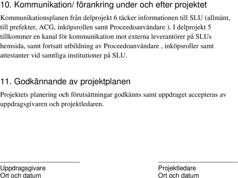 I delprojekt 5 tillkommer en kanal för kommunikation mot externa leverantörer på SLUs hemsida, samt fortsatt utbildning av Proceedoanvändare,