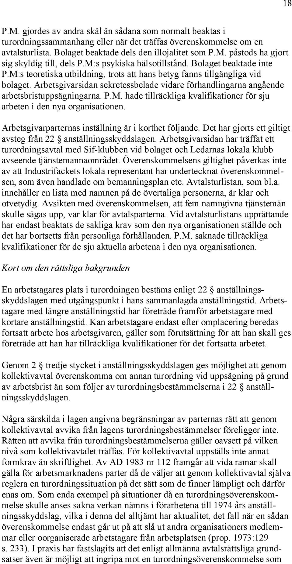 Arbetsgivarsidan sekretessbelade vidare förhandlingarna angående arbetsbristuppsägningarna. P.M. hade tillräckliga kvalifikationer för sju arbeten i den nya organisationen.