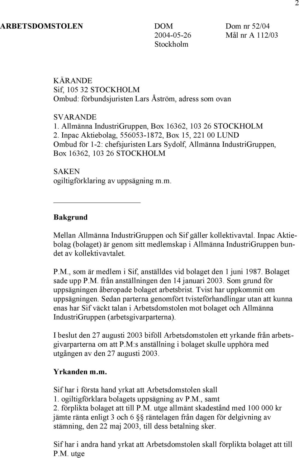 Inpac Aktiebolag, 556053-1872, Box 15, 221 00 LUND Ombud för 1-2: chefsjuristen Lars Sydolf, Allmänna IndustriGruppen, Box 16362, 103 26 STOCKHOLM SAKEN ogiltigförklaring av uppsägning m.m. Bakgrund Mellan Allmänna IndustriGruppen och Sif gäller kollektivavtal.