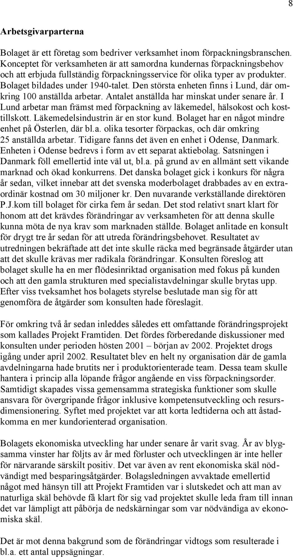 Den största enheten finns i Lund, där omkring 100 anställda arbetar. Antalet anställda har minskat under senare år. I Lund arbetar man främst med förpackning av läkemedel, hälsokost och kosttillskott.