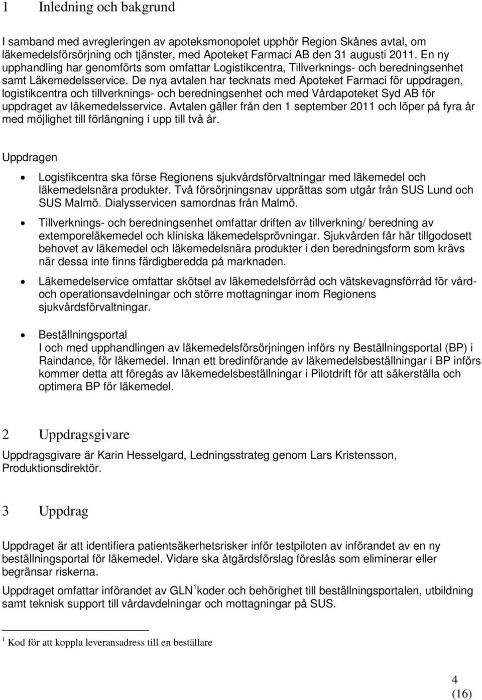 De nya avtalen har tecknats med Apoteket Farmaci för uppdragen, logistikcentra och tillverknings- och beredningsenhet och med Vårdapoteket Syd AB för uppdraget av läkemedelsservice.