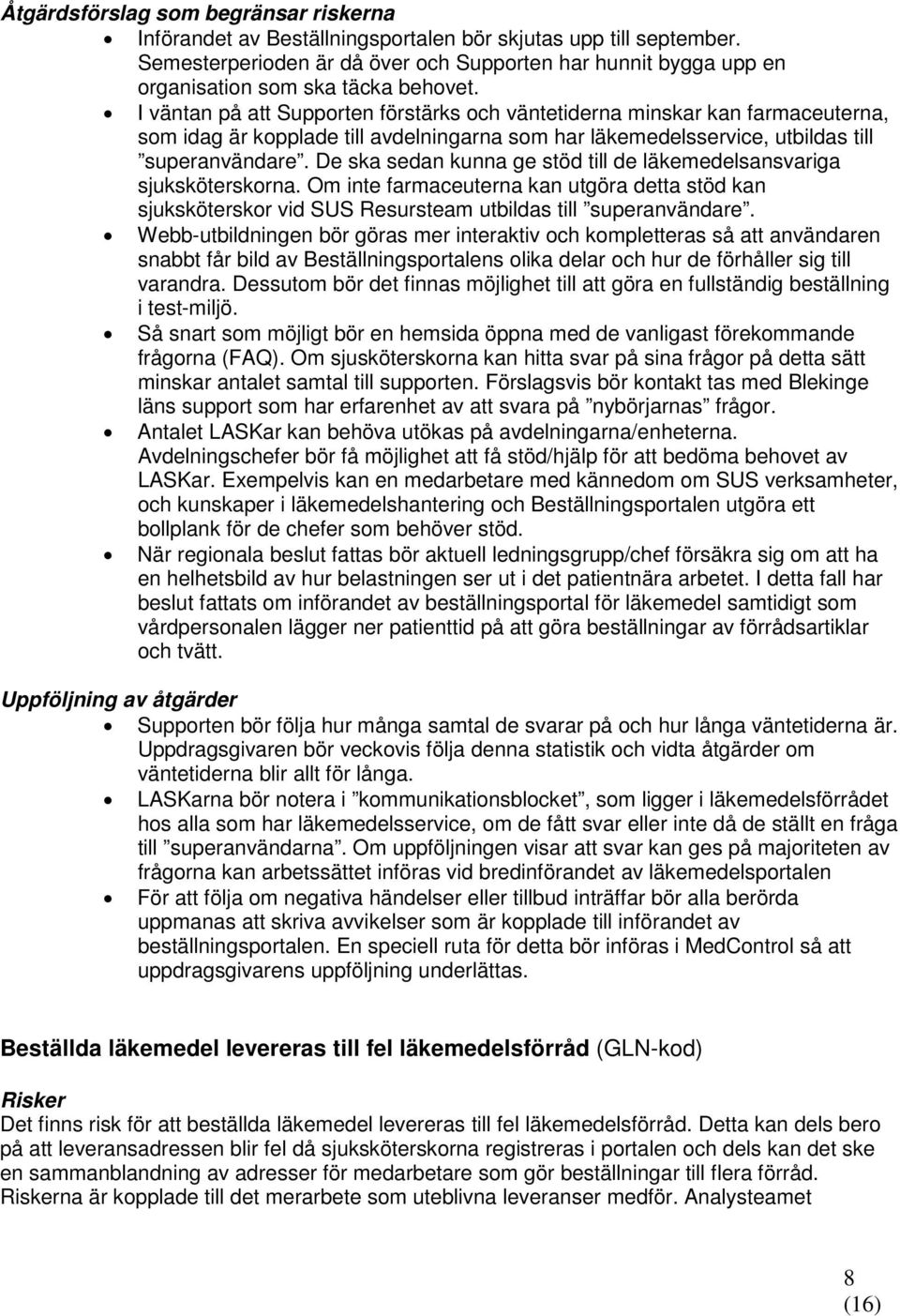 I väntan på att Supporten förstärks och väntetiderna minskar kan farmaceuterna, som idag är kopplade till avdelningarna som har läkemedelsservice, utbildas till superanvändare.