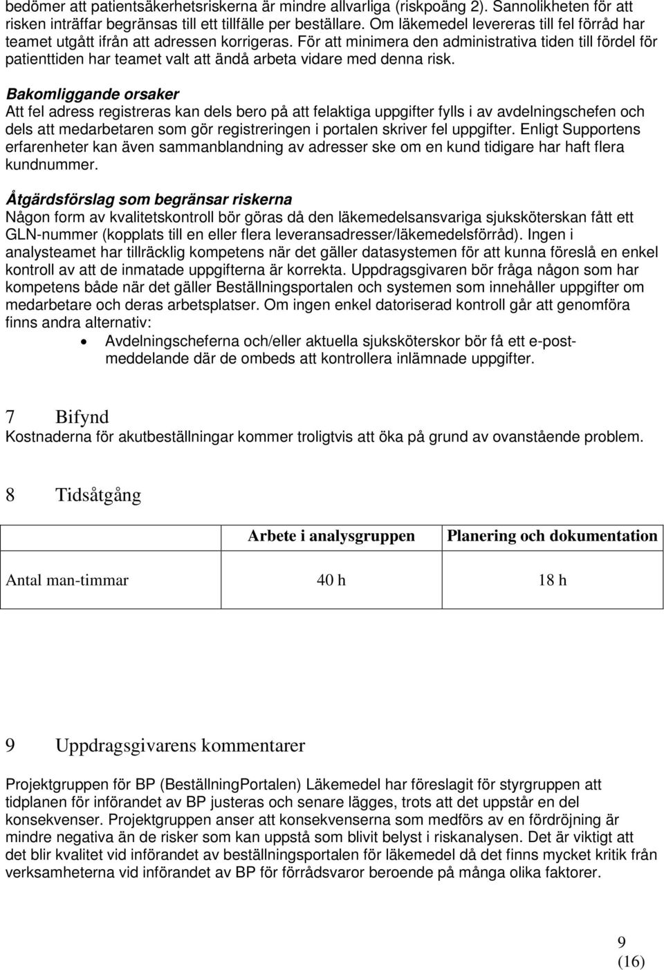 För att minimera den administrativa tiden till fördel för patienttiden har teamet valt att ändå arbeta vidare med denna risk.