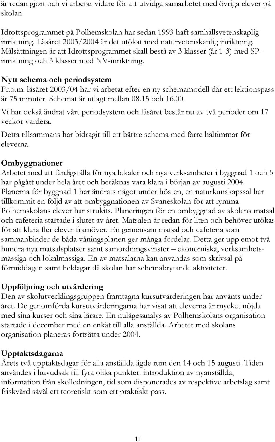 Nytt schema och periodsystem Fr.o.m. läsåret 2003/04 har vi arbetat efter en ny schemamodell där ett lektionspass är 75 minuter. Schemat är utlagt mellan 08.15 och 16.00. Vi har också ändrat vårt periodsystem och läsåret består nu av två perioder om 17 veckor vardera.