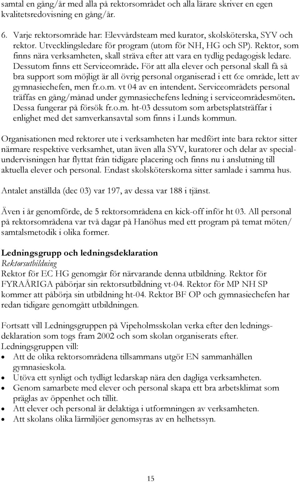 För att alla elever och personal skall få så bra support som möjligt är all övrig personal organiserad i ett 6:e område, lett av gymnasiechefen, men fr.o.m. vt 04 av en intendent.