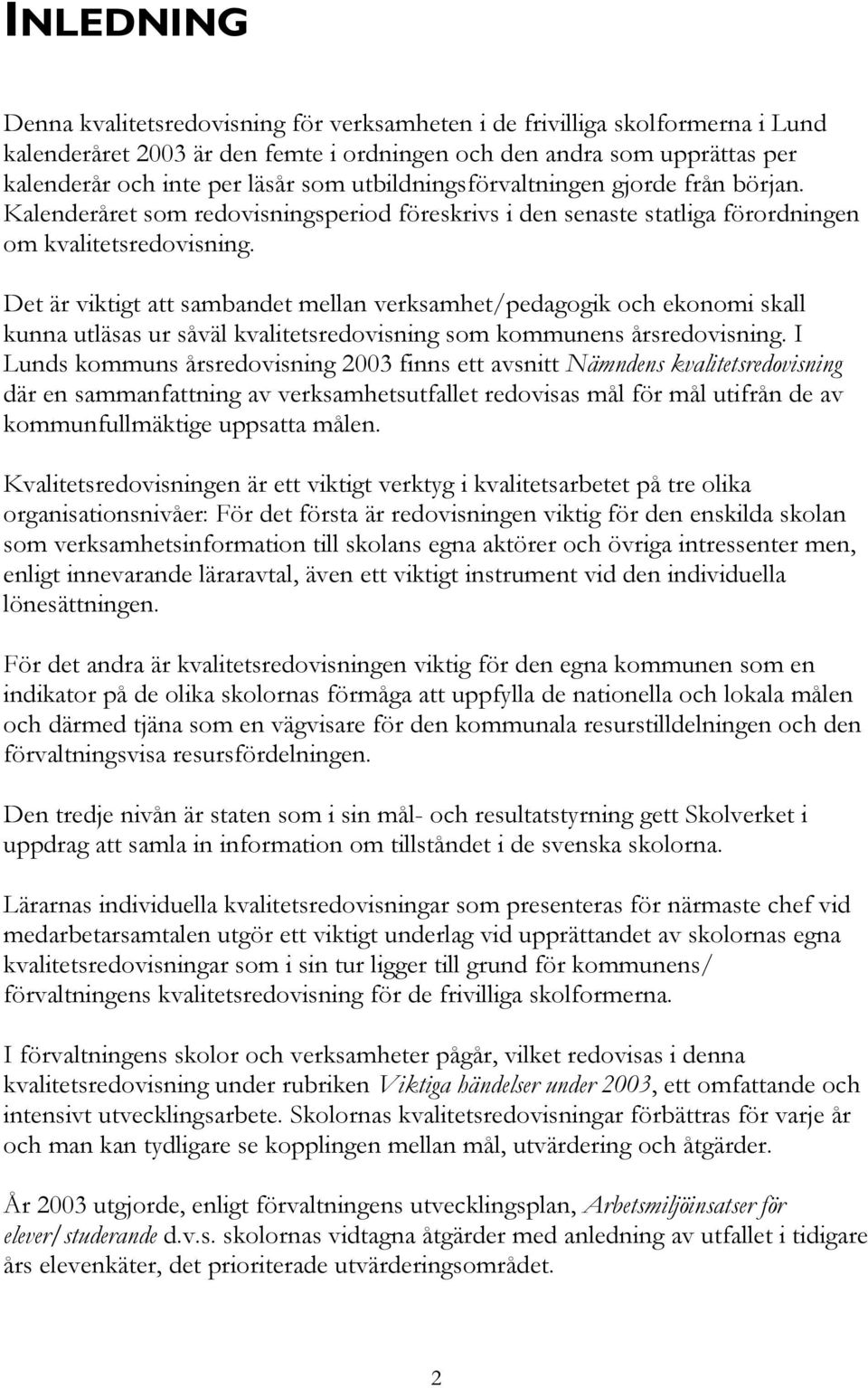 Det är viktigt att sambandet mellan verksamhet/pedagogik och ekonomi skall kunna utläsas ur såväl kvalitetsredovisning som kommunens årsredovisning.