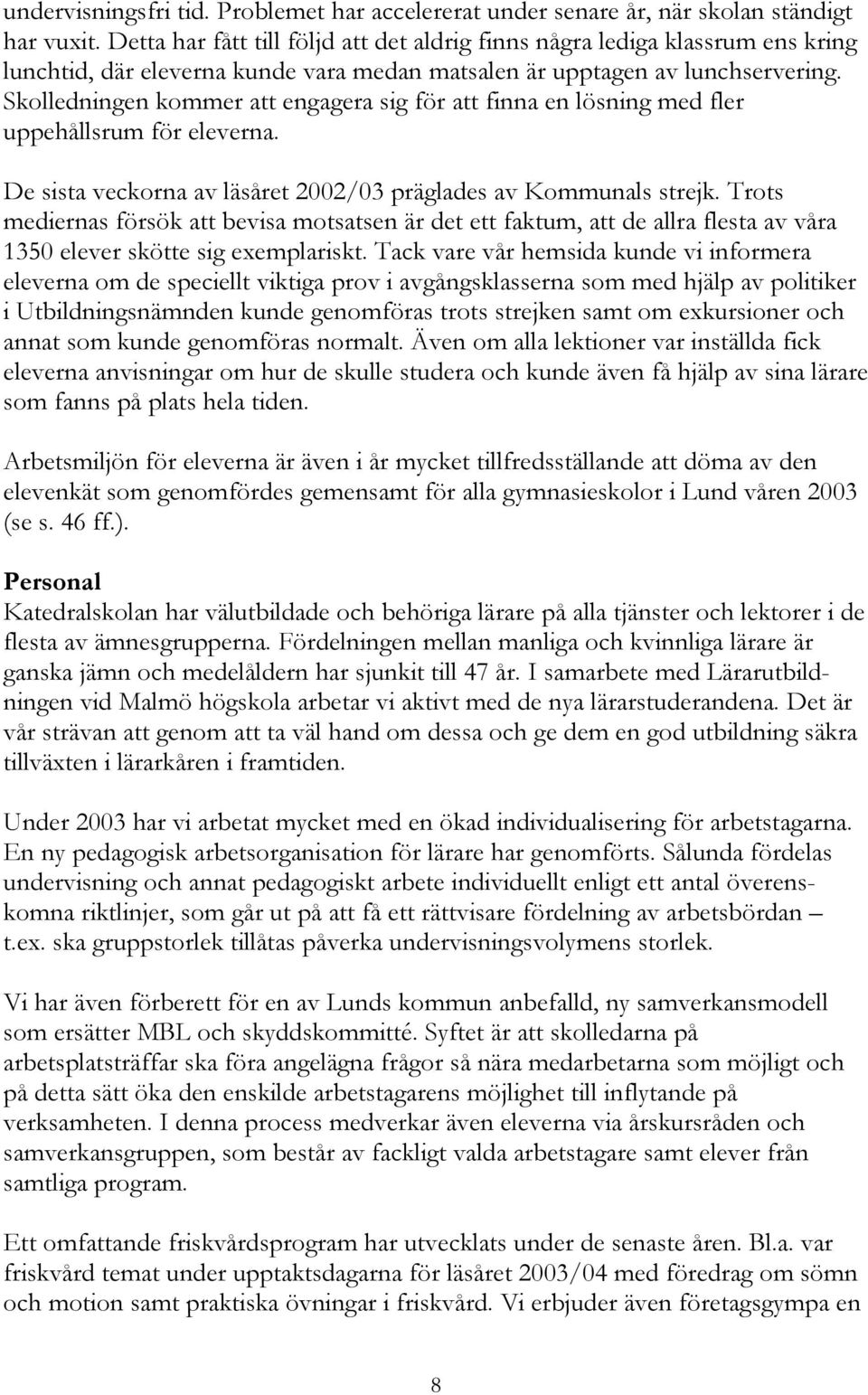 Skolledningen kommer att engagera sig för att finna en lösning med fler uppehållsrum för eleverna. De sista veckorna av läsåret 2002/03 präglades av Kommunals strejk.