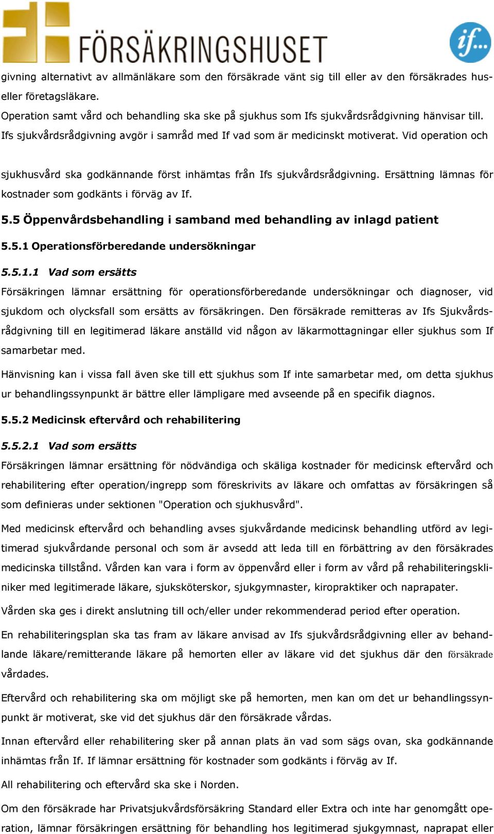 Vid operation och sjukhusvård ska godkännande först inhämtas från Ifs sjukvårdsrådgivning. Ersättning lämnas för kostnader som godkänts i förväg av If. 5.