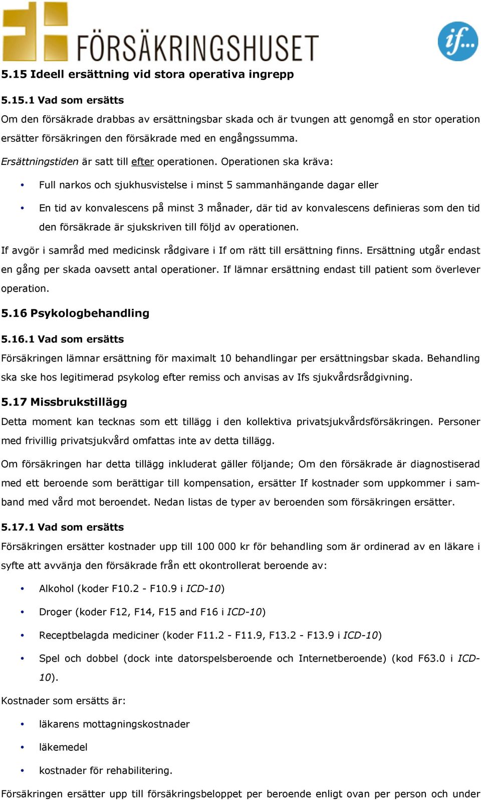 Operationen ska kräva: Full narkos och sjukhusvistelse i minst 5 sammanhängande dagar eller En tid av konvalescens på minst 3 månader, där tid av konvalescens definieras som den tid den försäkrade är