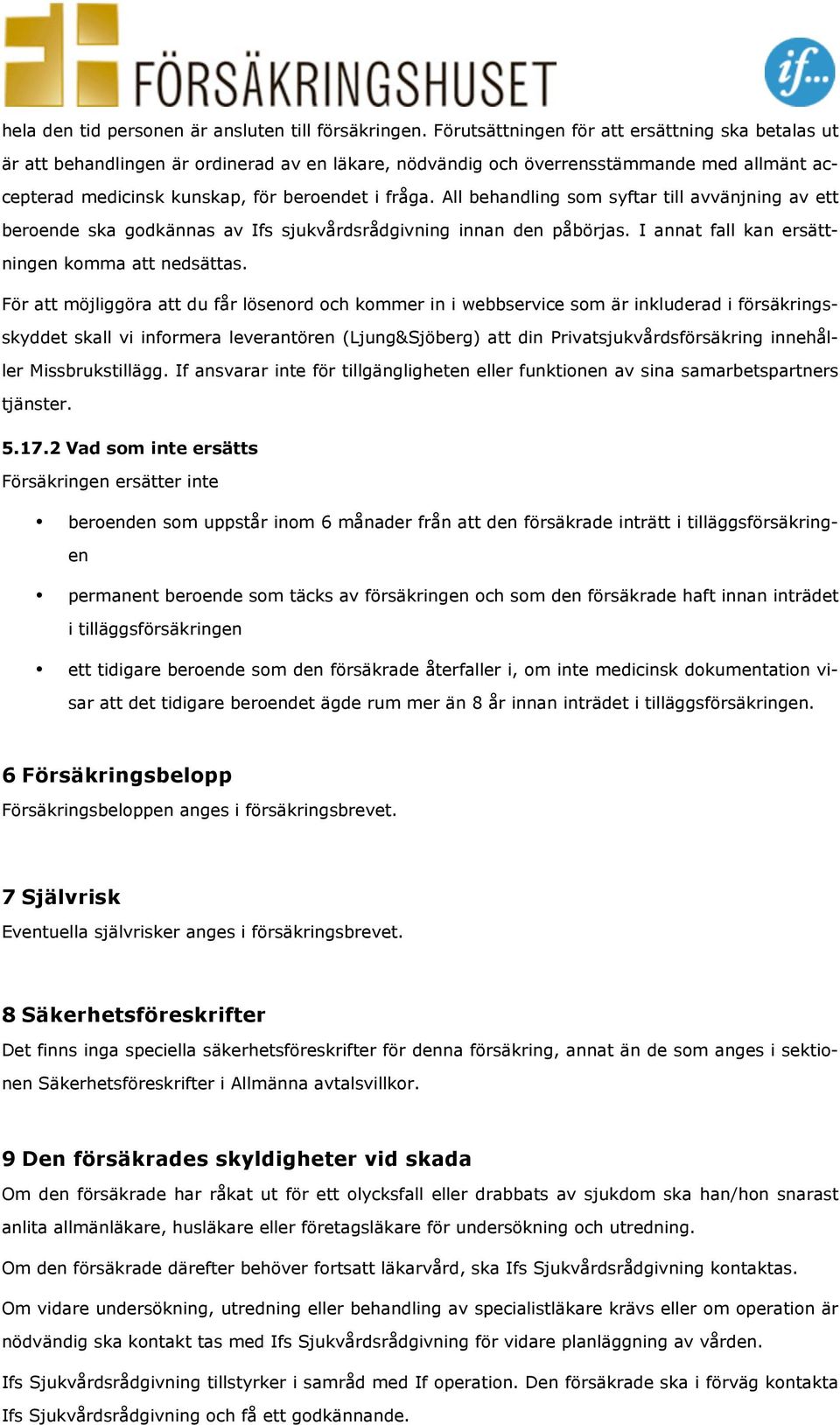 All behandling som syftar till avvänjning av ett beroende ska godkännas av Ifs sjukvårdsrådgivning innan den påbörjas. I annat fall kan ersättningen komma att nedsättas.