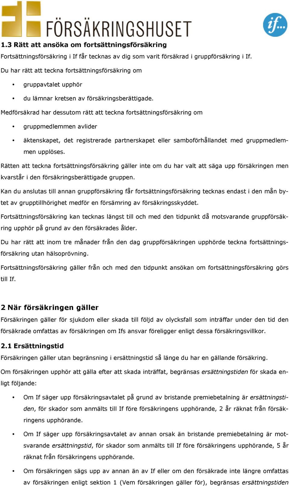 Medförsäkrad har dessutom rätt att teckna fortsättningsförsäkring om gruppmedlemmen avlider äktenskapet, det registrerade partnerskapet eller samboförhållandet med gruppmedlemmen upplöses.