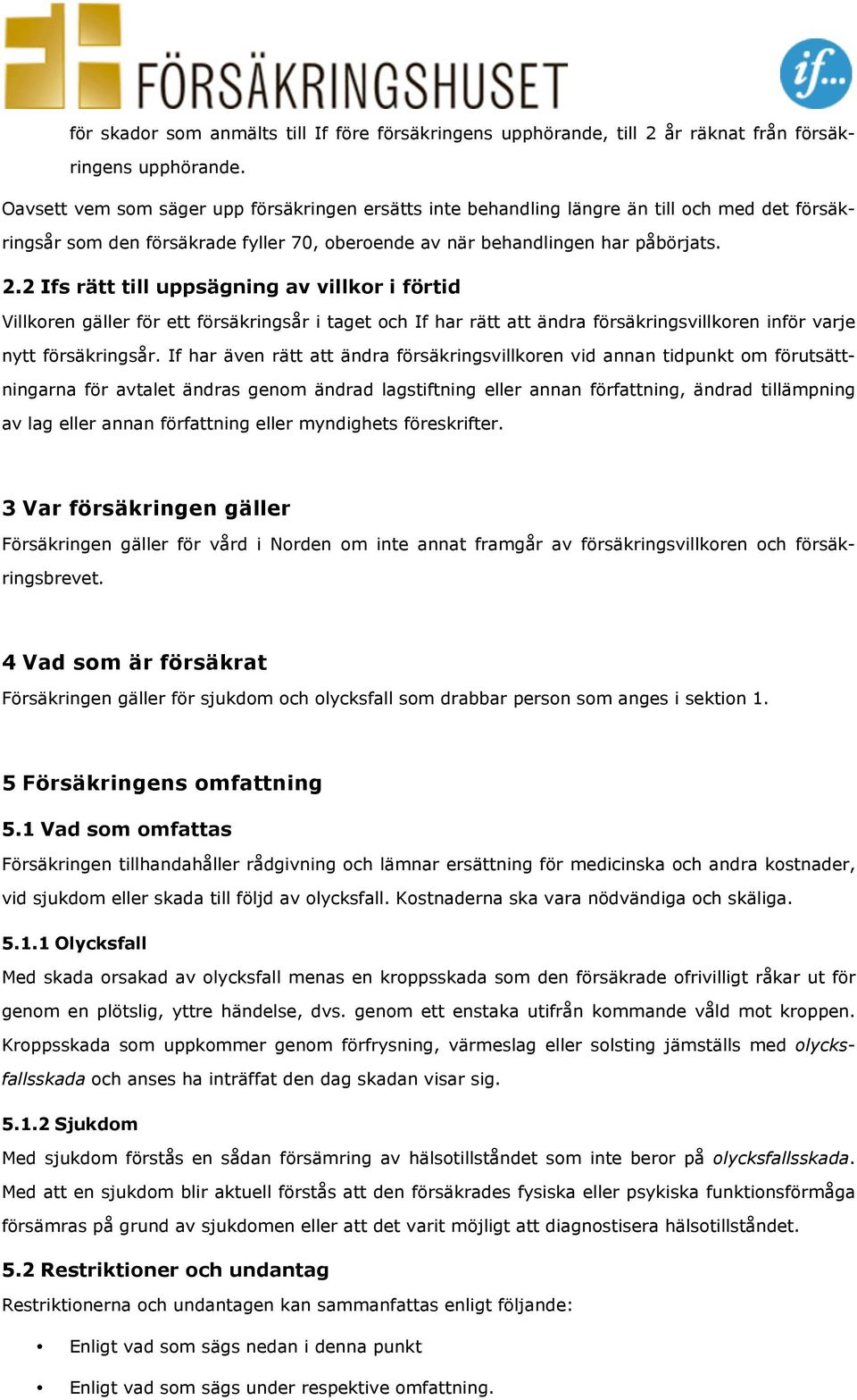 2 Ifs rätt till uppsägning av villkor i förtid Villkoren gäller för ett försäkringsår i taget och If har rätt att ändra försäkringsvillkoren inför varje nytt försäkringsår.