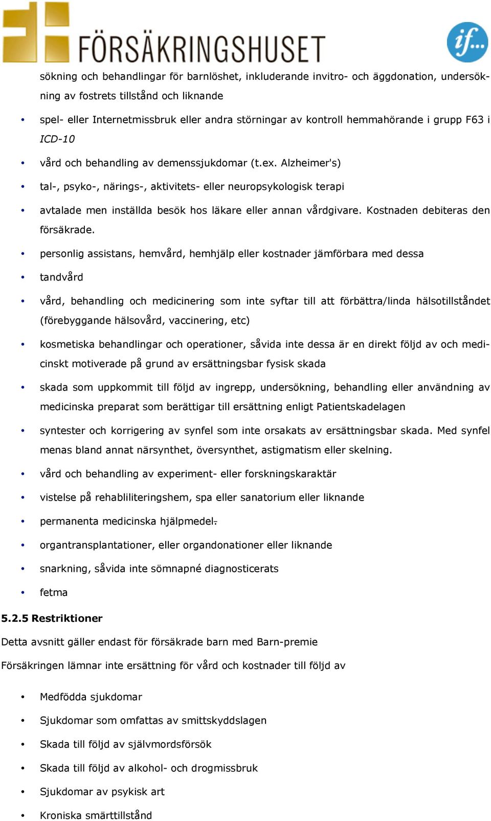 Alzheimer's) tal-, psyko-, närings-, aktivitets- eller neuropsykologisk terapi avtalade men inställda besök hos läkare eller annan vårdgivare. Kostnaden debiteras den försäkrade.