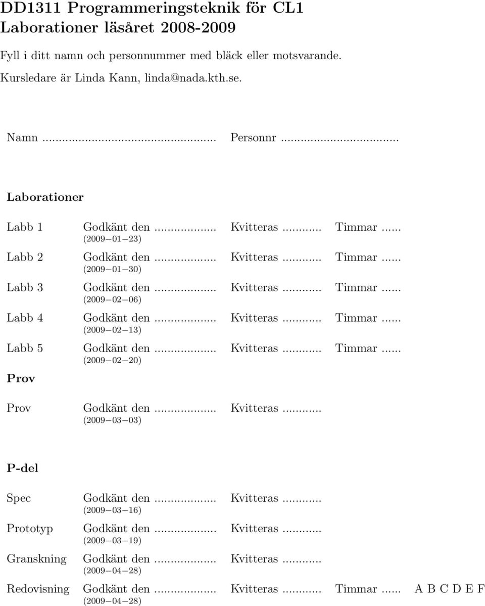 .. Kvitteras... Timmar... (2009 02 13) Labb 5 Godkänt den... Kvitteras... Timmar... (2009 02 20) Prov Prov Godkänt den... Kvitteras... (2009 03 03) P-del Spec Godkänt den... Kvitteras... (2009 03 16) Prototyp Godkänt den.