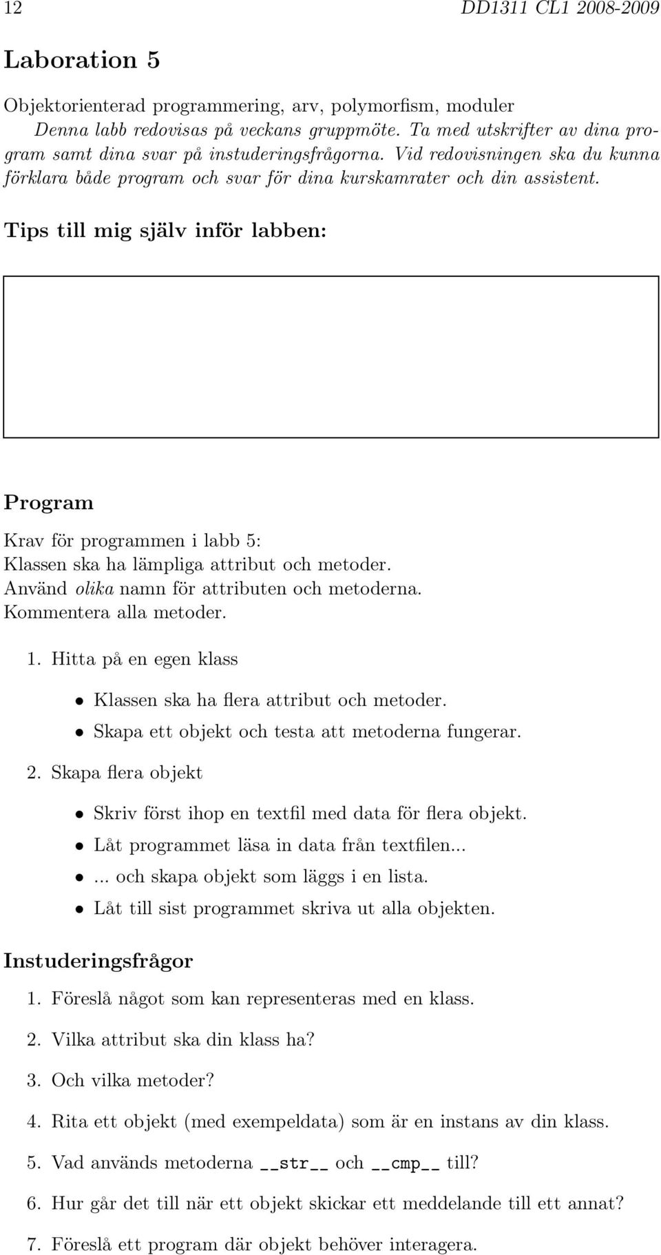 Tips till mig själv inför labben: Program Krav för programmen i labb 5: Klassen ska ha lämpliga attribut och metoder. Använd olika namn för attributen och metoderna. Kommentera alla metoder. 1.