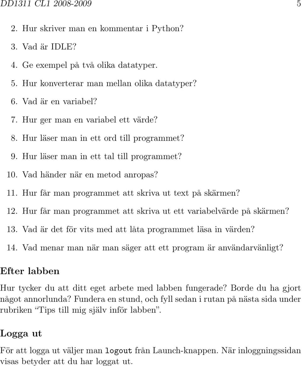 Hur får man programmet att skriva ut text på skärmen? 12. Hur får man programmet att skriva ut ett variabelvärde på skärmen? 13. Vad är det för vits med att låta programmet läsa in värden? 14.