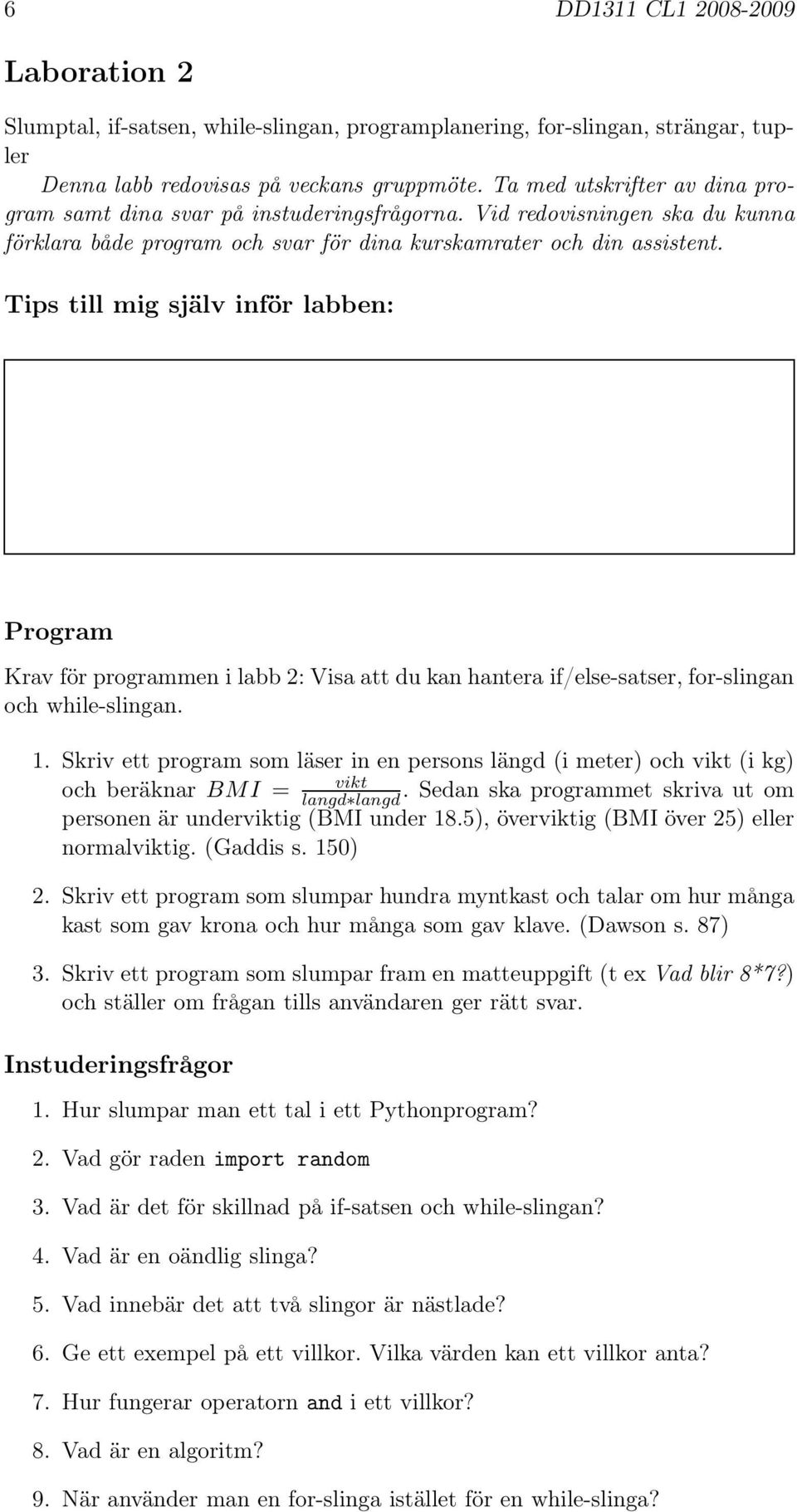 Tips till mig själv inför labben: Program Krav för programmen i labb 2: Visa att du kan hantera if/else-satser, for-slingan och while-slingan. 1.