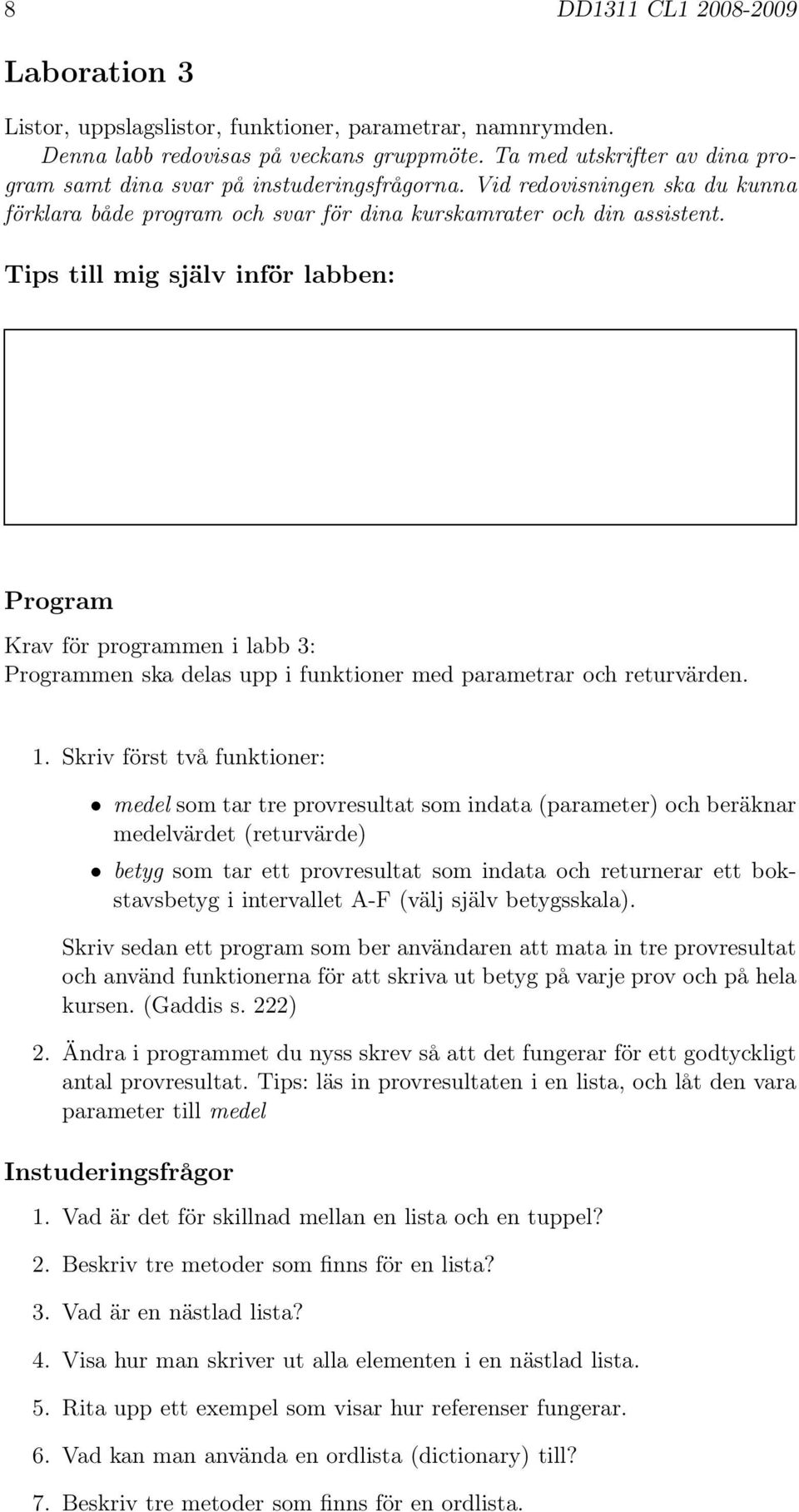 Tips till mig själv inför labben: Program Krav för programmen i labb 3: Programmen ska delas upp i funktioner med parametrar och returvärden. 1.