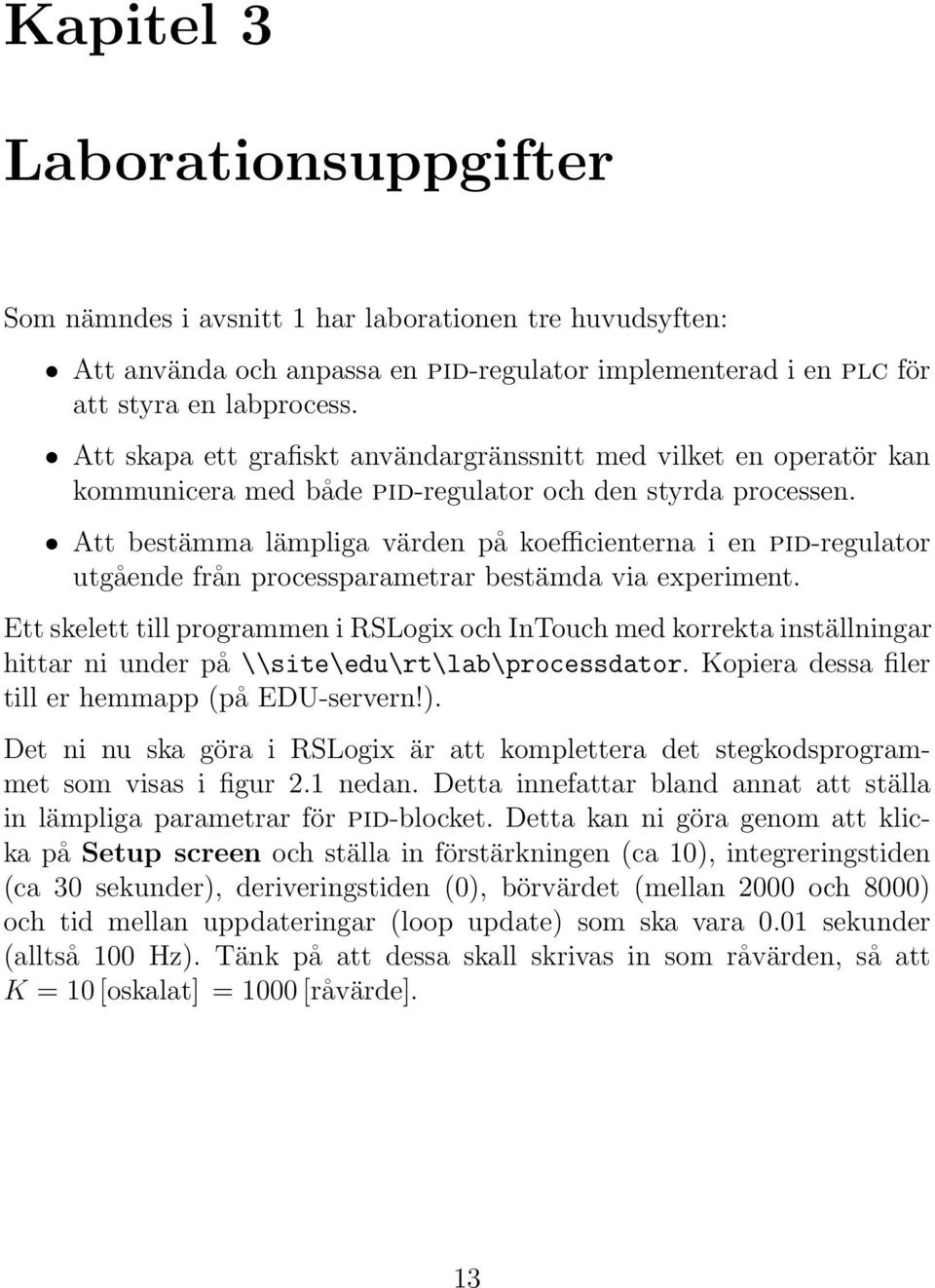 Att bestämma lämpliga värden på koefficienterna i en pid-regulator utgående från processparametrar bestämda via experiment.