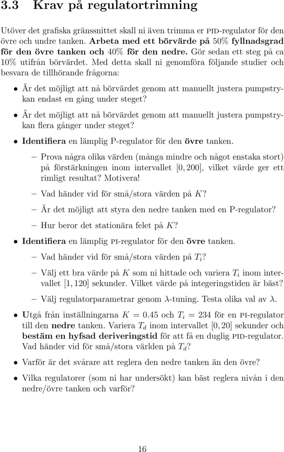 Med detta skall ni genomföra följande studier och besvara de tillhörande frågorna: Är det möjligt att nå börvärdet genom att manuellt justera pumpstrykan endast en gång under steget?