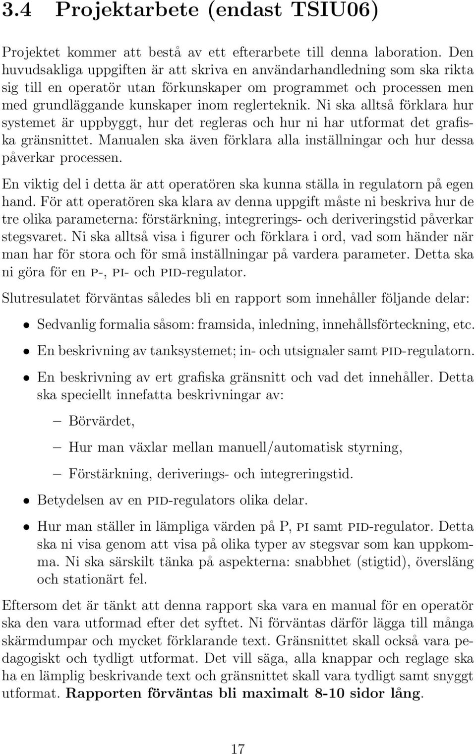 Ni ska alltså förklara hur systemet är uppbyggt, hur det regleras och hur ni har utformat det grafiska gränsnittet. Manualen ska även förklara alla inställningar och hur dessa påverkar processen.