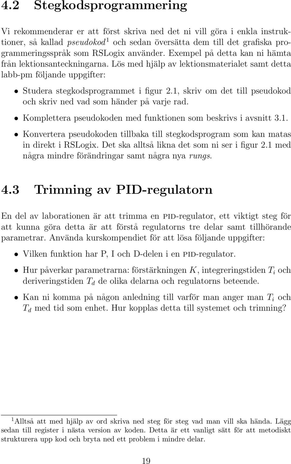 1, skriv om det till pseudokod och skriv ned vad som händer på varje rad. Komplettera pseudokoden med funktionen som beskrivs i avsnitt 3.1. Konvertera pseudokoden tillbaka till stegkodsprogram som kan matas in direkt i RSLogix.