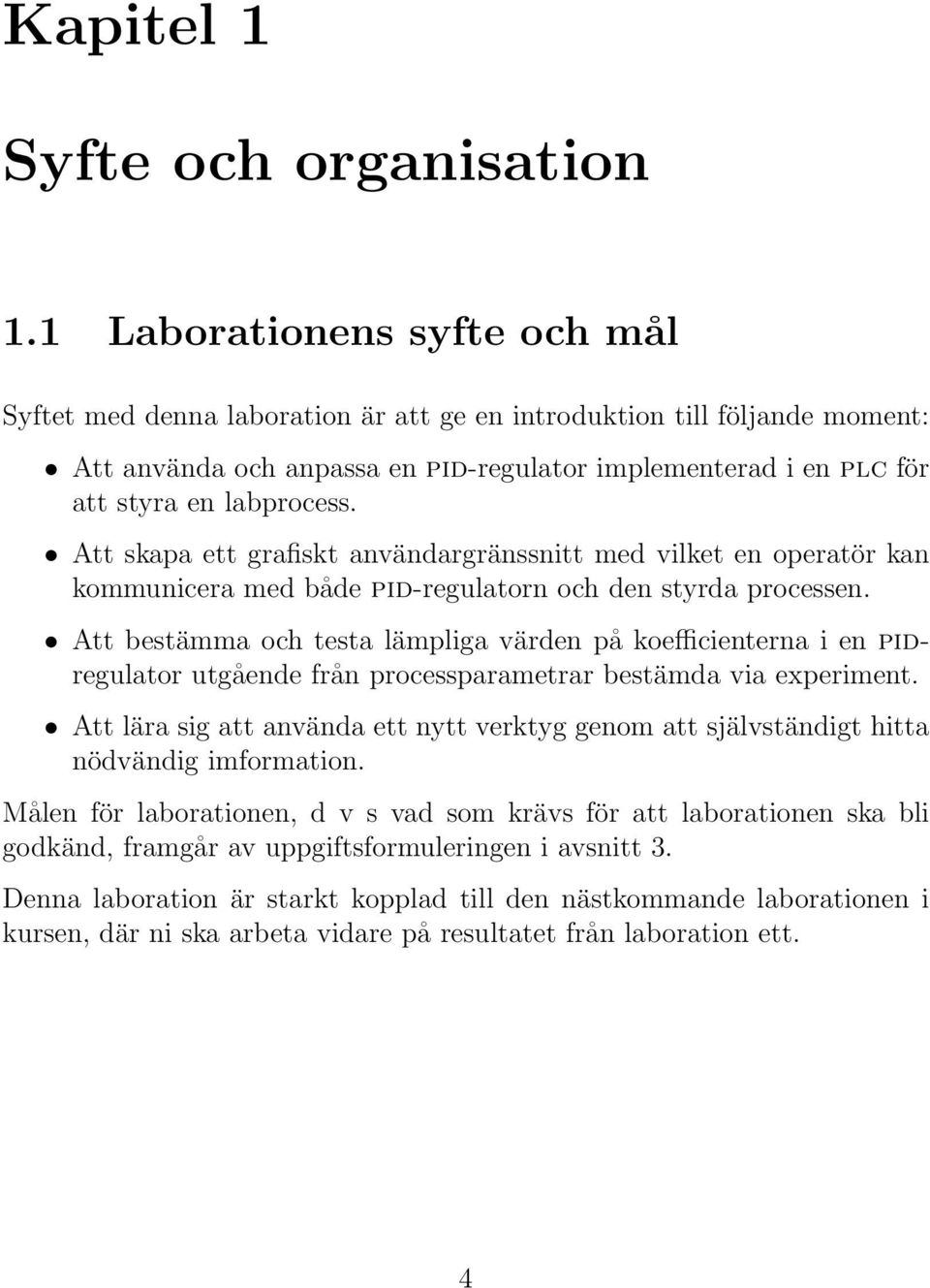 Att skapa ett grafiskt användargränssnitt med vilket en operatör kan kommunicera med både pid-regulatorn och den styrda processen.