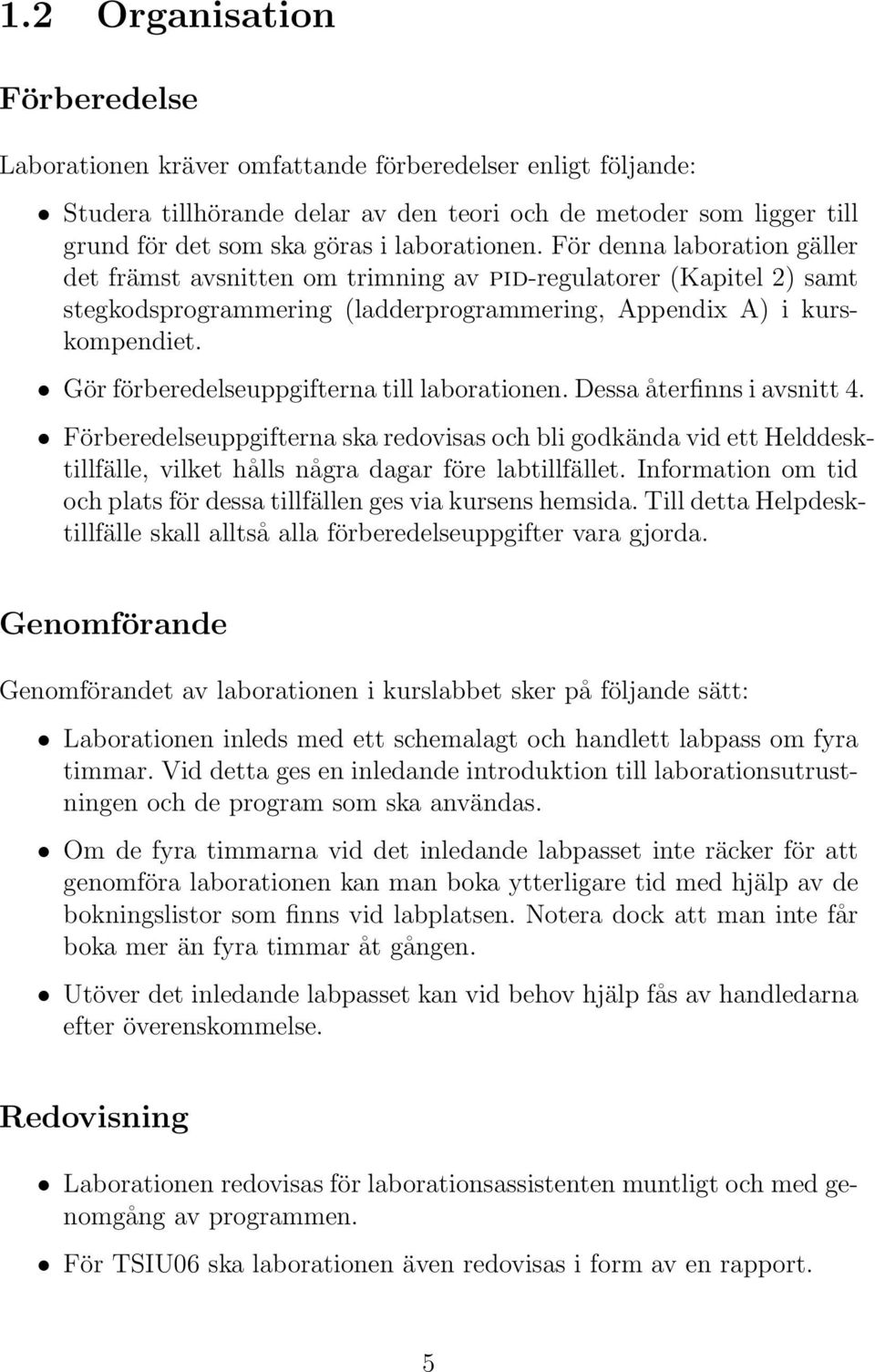 Gör förberedelseuppgifterna till laborationen. Dessa återfinns i avsnitt 4.