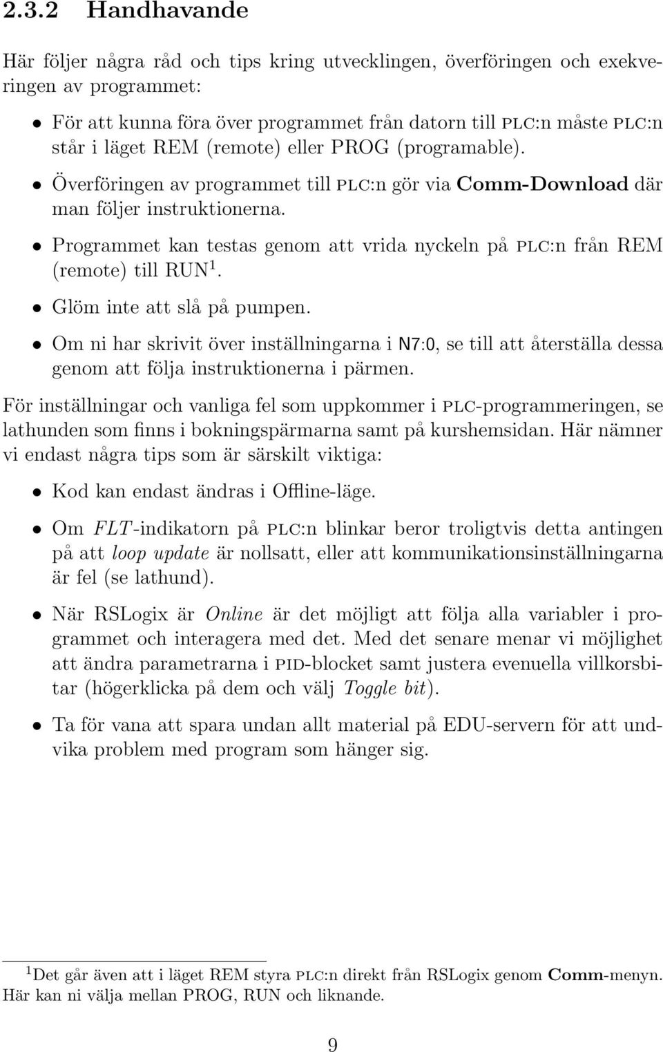 Programmet kan testas genom att vrida nyckeln på plc:n från REM (remote) till RUN 1. Glöm inte att slå på pumpen.