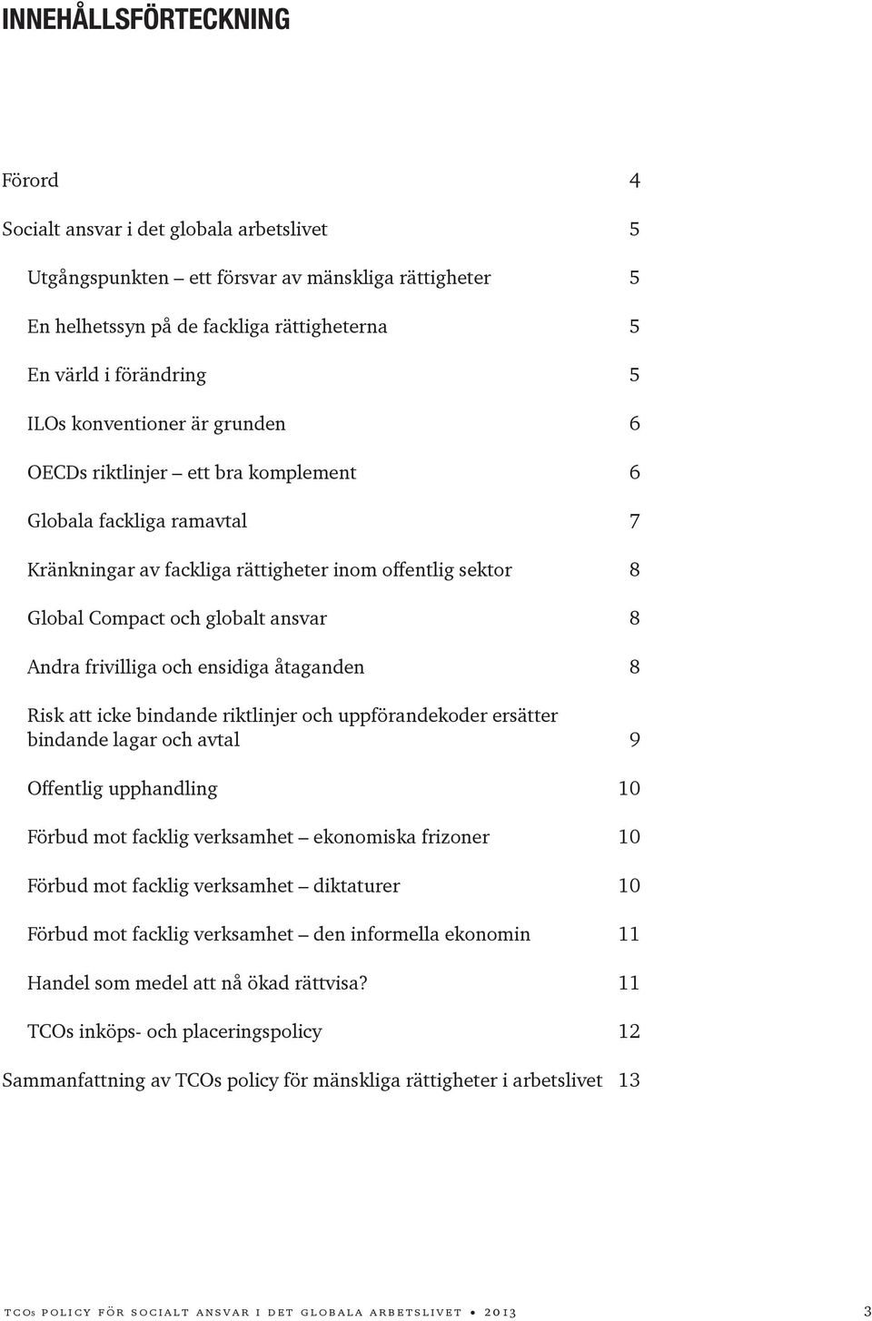 frivilliga och ensidiga åtaganden 8 Risk att icke bindande riktlinjer och uppförandekoder ersätter bindande lagar och avtal 9 Offentlig upphandling 10 Förbud mot facklig verksamhet ekonomiska