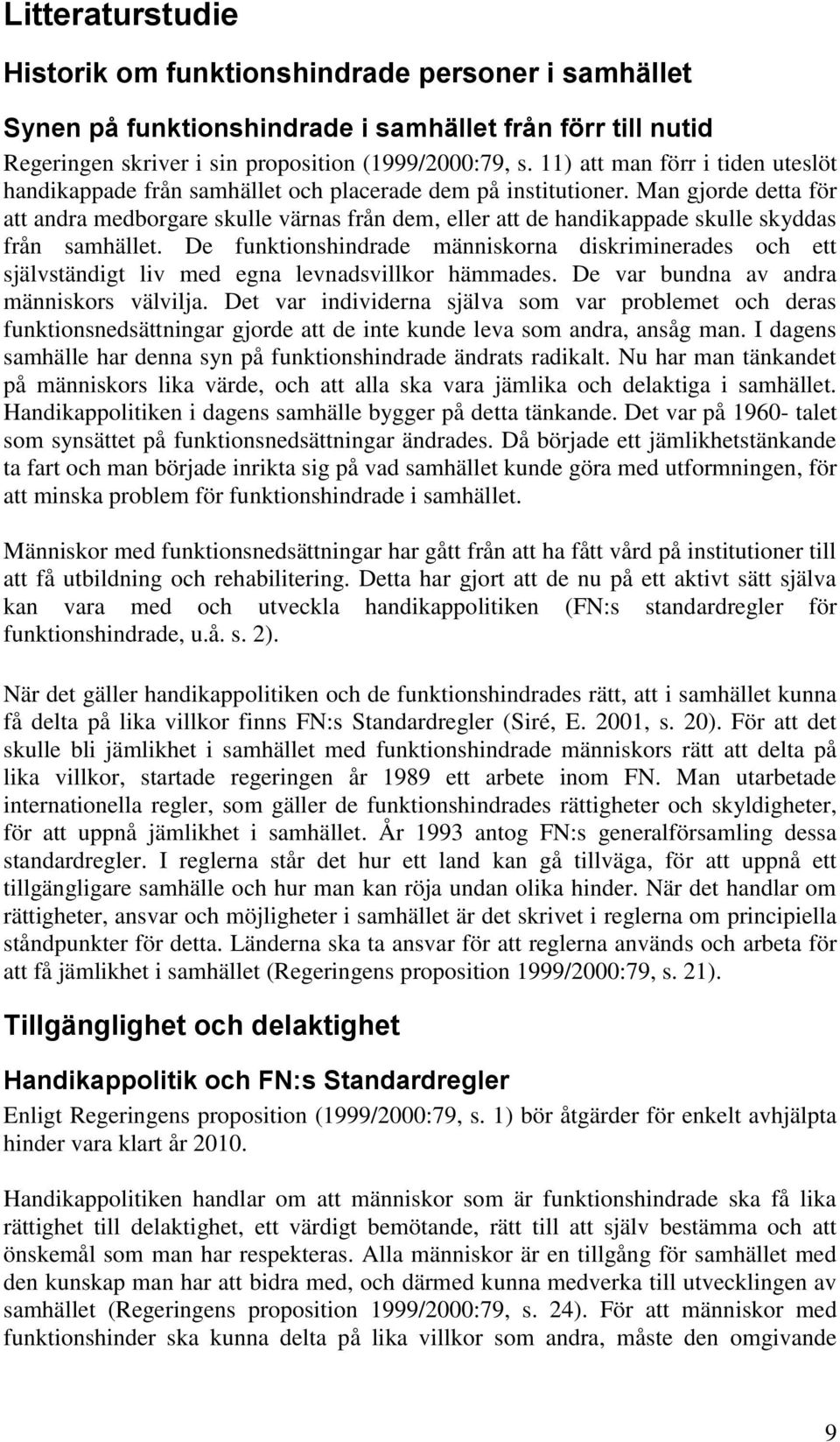 Man gjorde detta för att andra medborgare skulle värnas från dem, eller att de handikappade skulle skyddas från samhället.