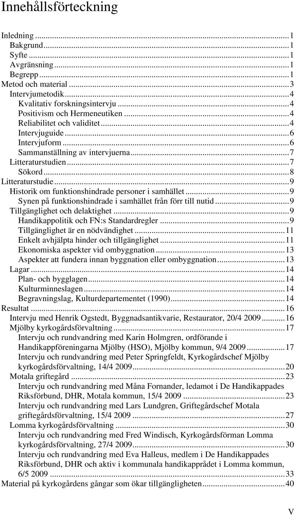 .. 9 Historik om funktionshindrade personer i samhället... 9 Synen på funktionshindrade i samhället från förr till nutid... 9 Tillgänglighet och delaktighet... 9 Handikappolitik och FN:s Standardregler.