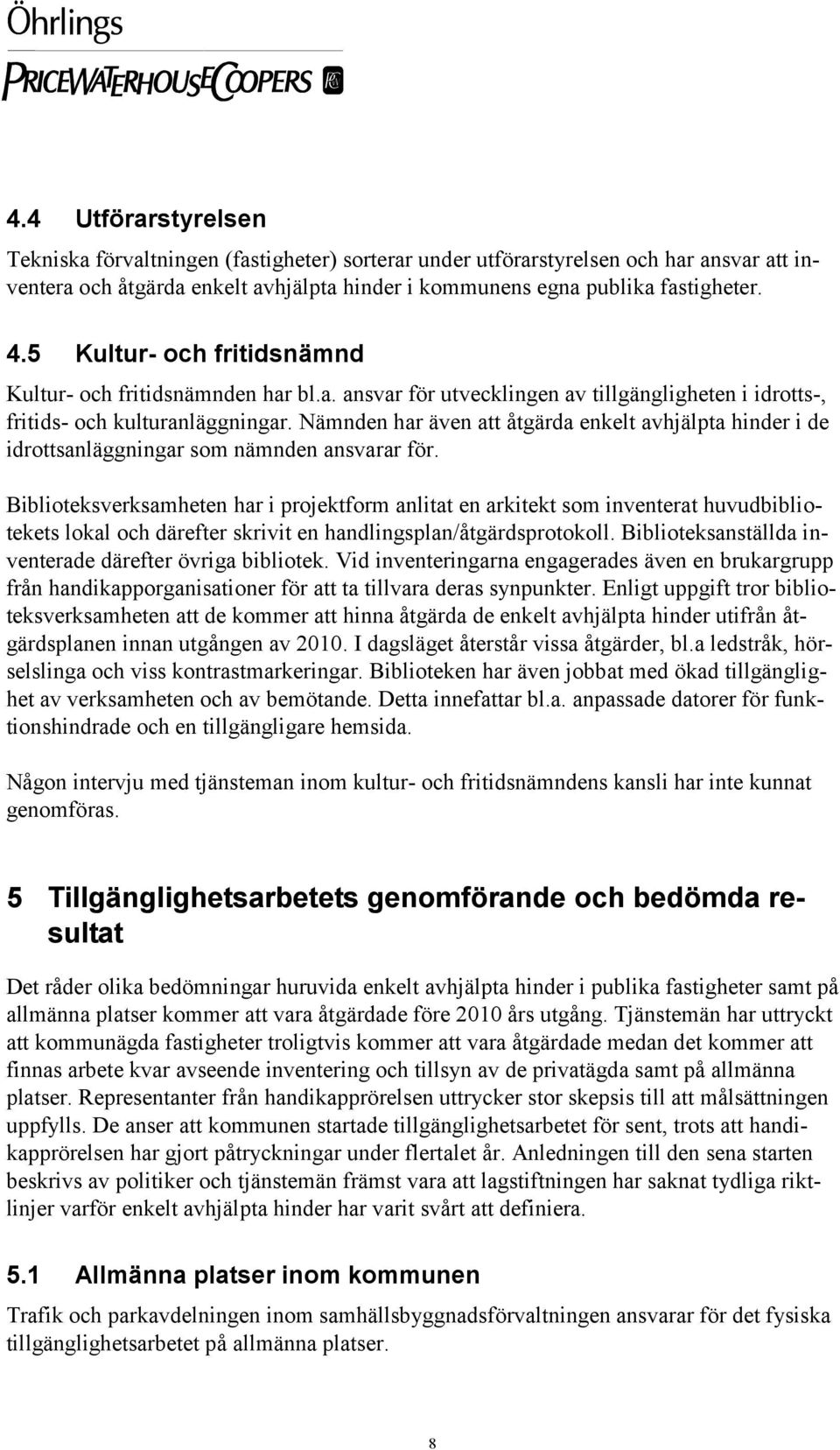 Nämnden har även att åtgärda enkelt avhjälpta hinder i de idrottsanläggningar som nämnden ansvarar för.