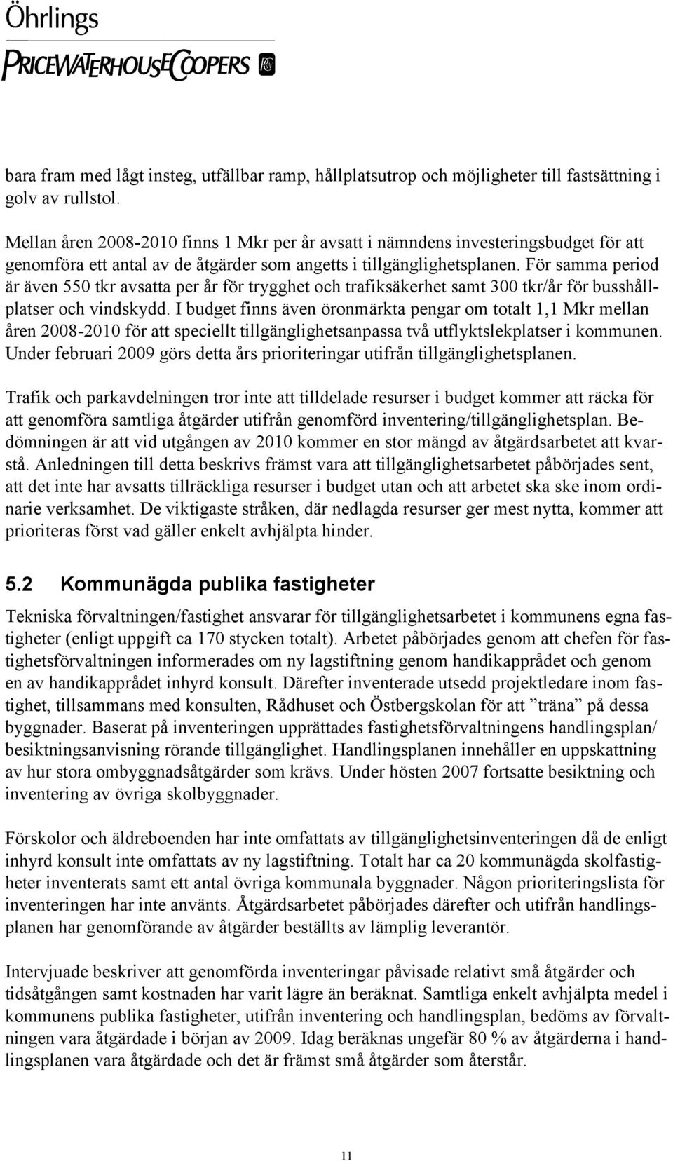 För samma period är även 550 tkr avsatta per år för trygghet och trafiksäkerhet samt 300 tkr/år för busshållplatser och vindskydd.