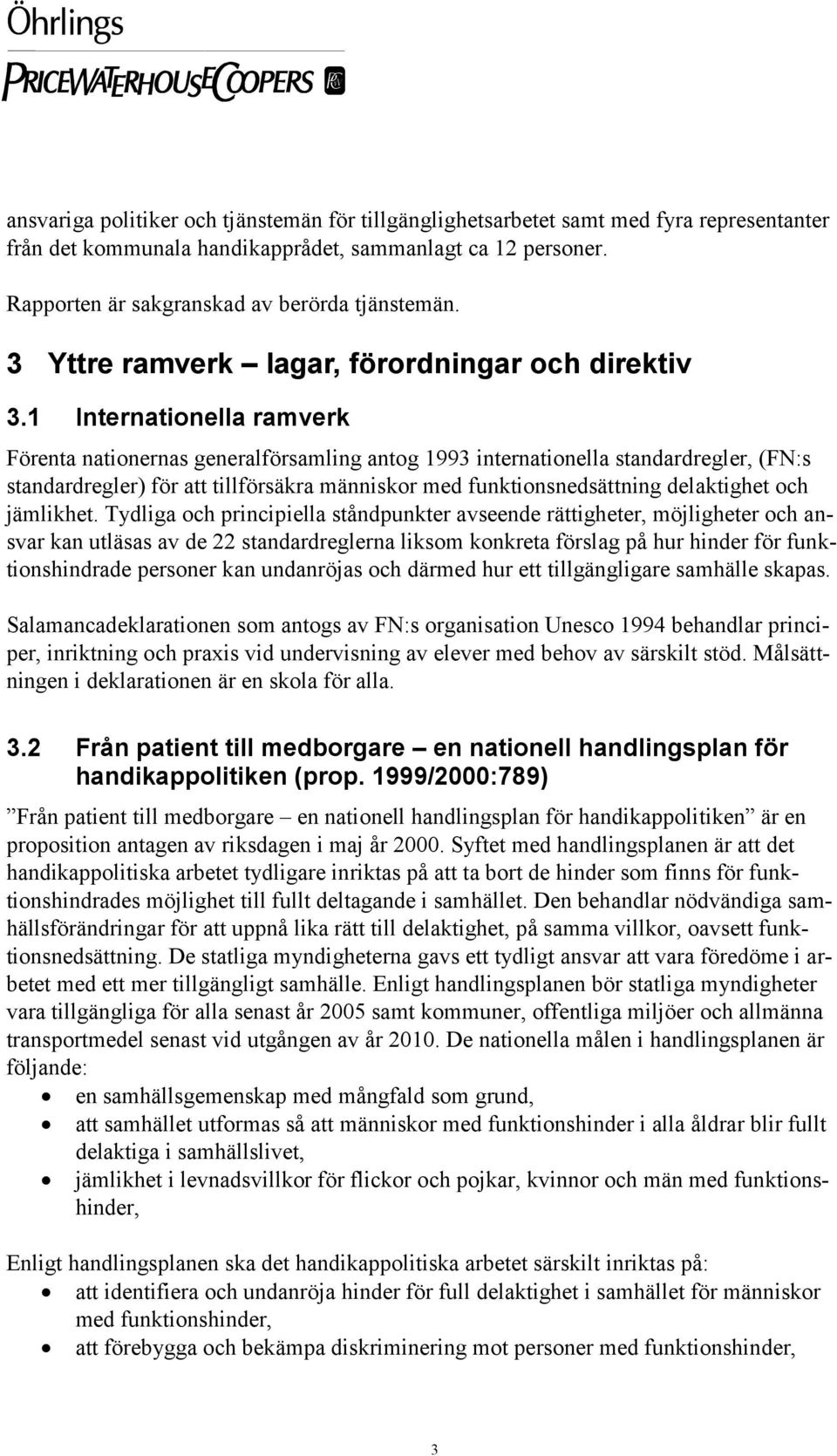 1 Internationella ramverk Förenta nationernas generalförsamling antog 1993 internationella standardregler, (FN:s standardregler) för att tillförsäkra människor med funktionsnedsättning delaktighet