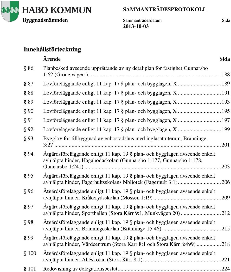 17 plan- och bygglagen, X... 195 91 Lovföreläggande enligt 11 kap. 17 plan- och bygglagen, X... 197 92 Lovföreläggande enligt 11 kap. 17 plan- och bygglagen, X... 199 93 Bygglov för tillbyggnad av enbostadshus med inglasat uterum, Bränninge 3:27.